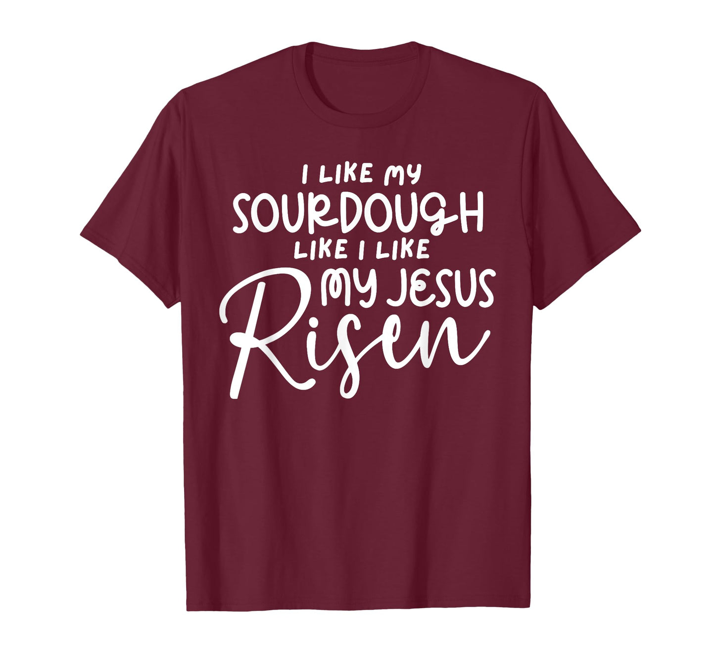 I Like My Sourdough Like I Like My Jesus Risen Fun Christian T-Shirt