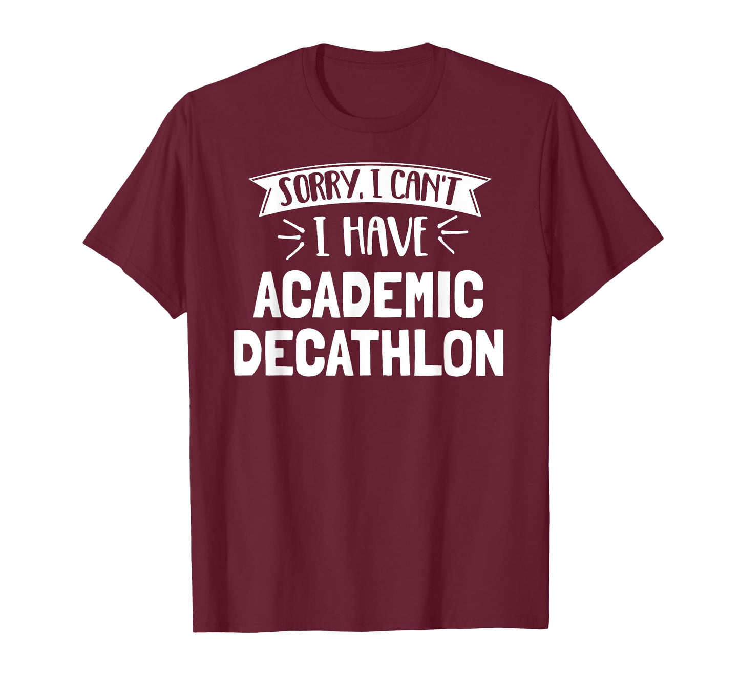 Sorry I Can't I Have Academic Decathlon T-Shirt Gift T-Shirt