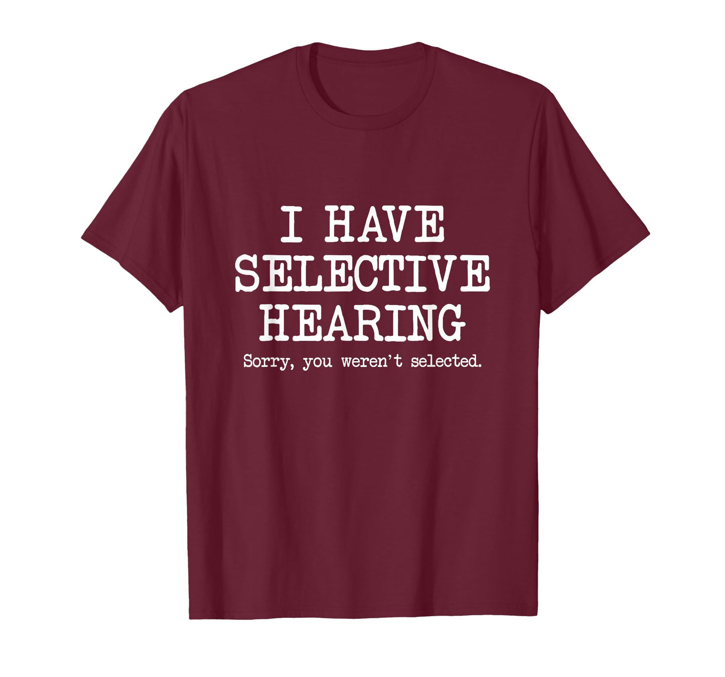I Have Selective Hearing, Sorry You Weren't Selected, Funny T-Shirt