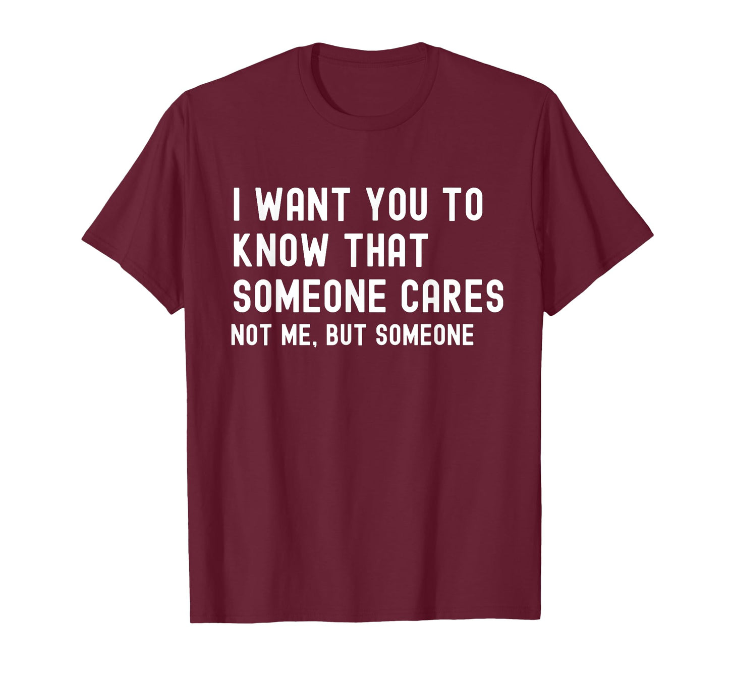 I Want You to Know That Someone Cares - Sarcastic T-Shirt