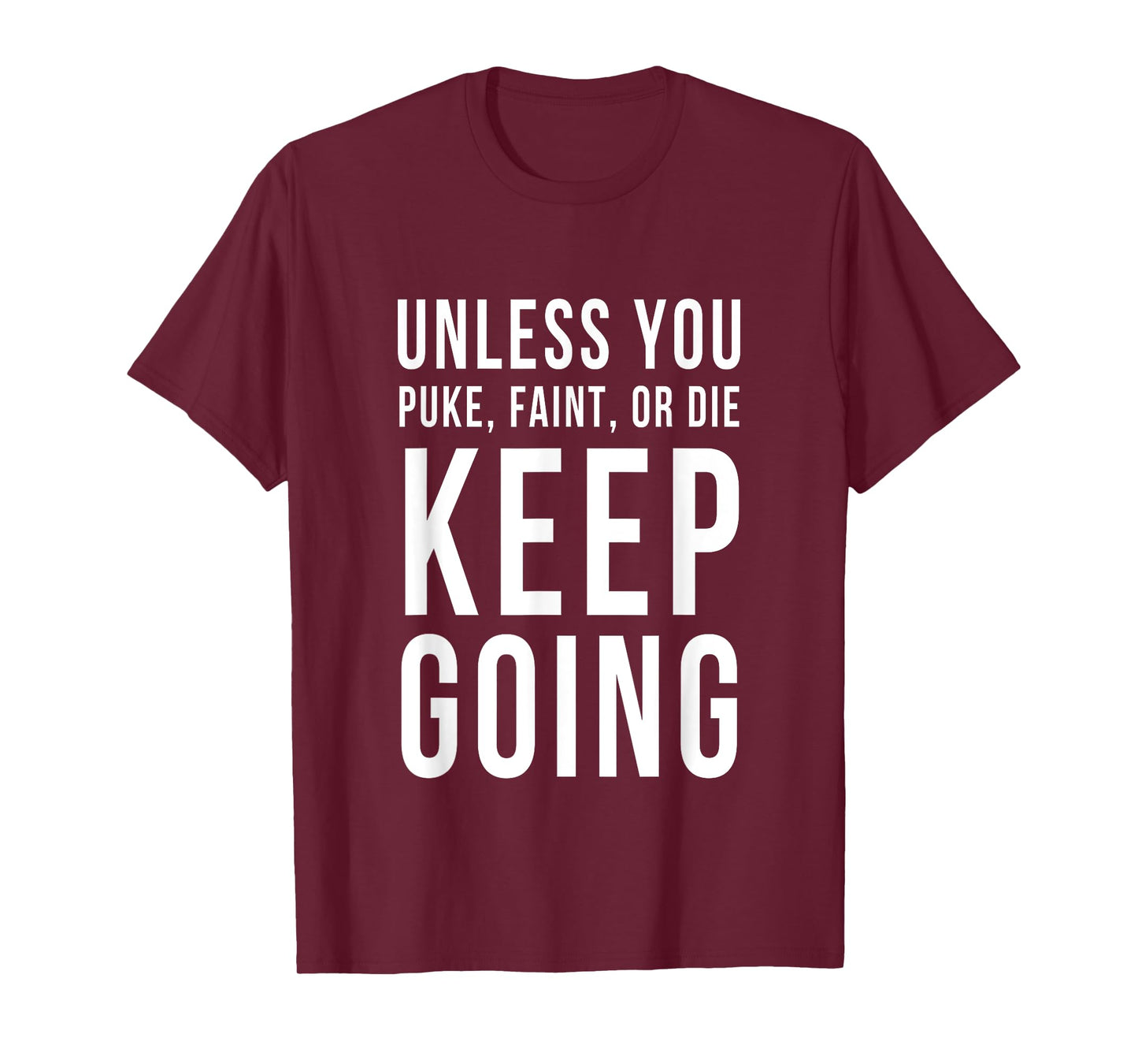 Unless You Puke Faint Or Die Keep Going T-Shirt Gym Workout T-Shirt
