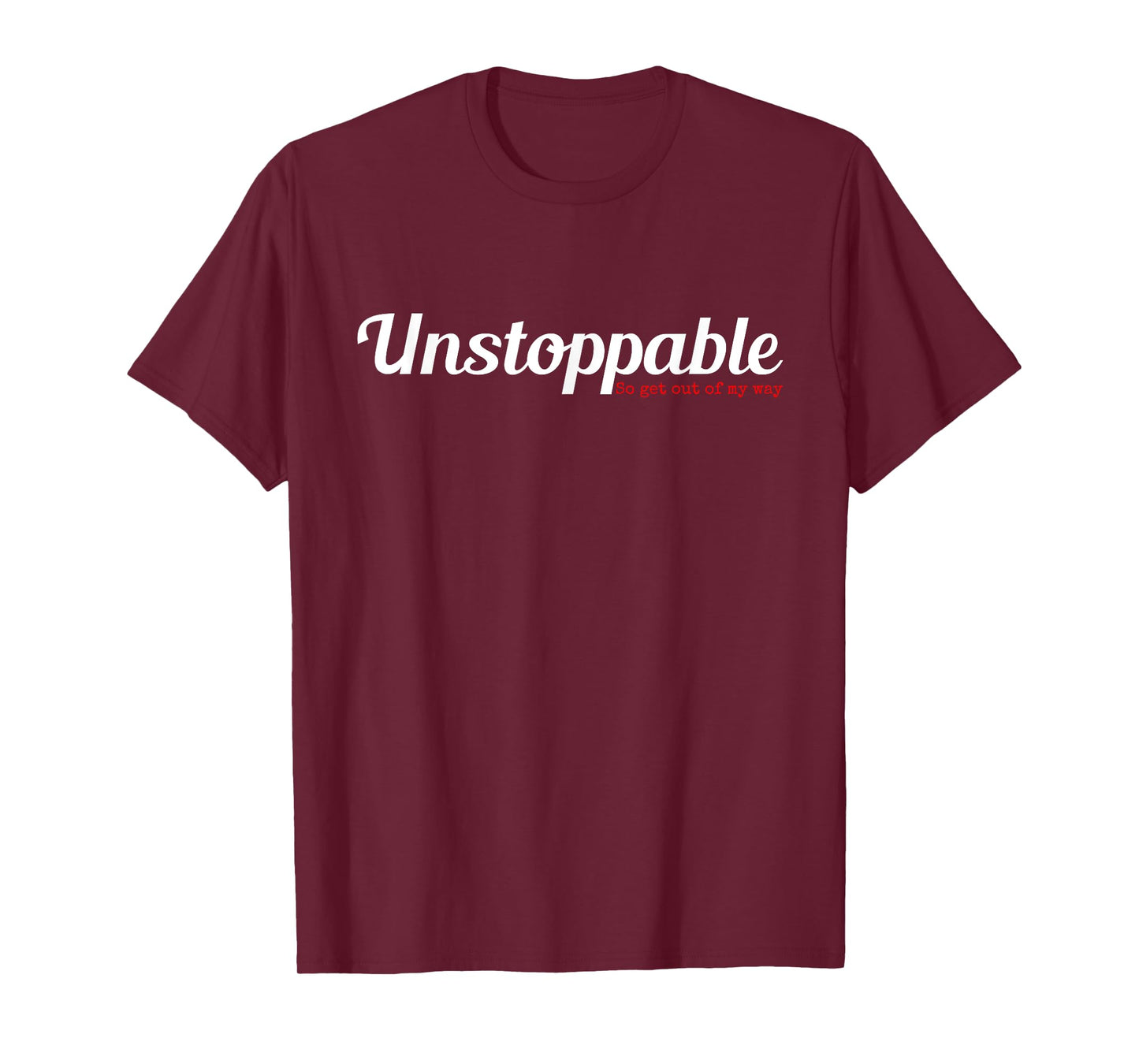 Unstoppable So get out of my way Inspirational T-Shirt