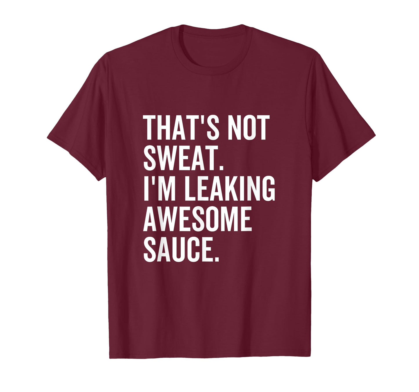 That's Not Sweat I'm Leaking Awesome Sauce Fitness Sport T-Shirt