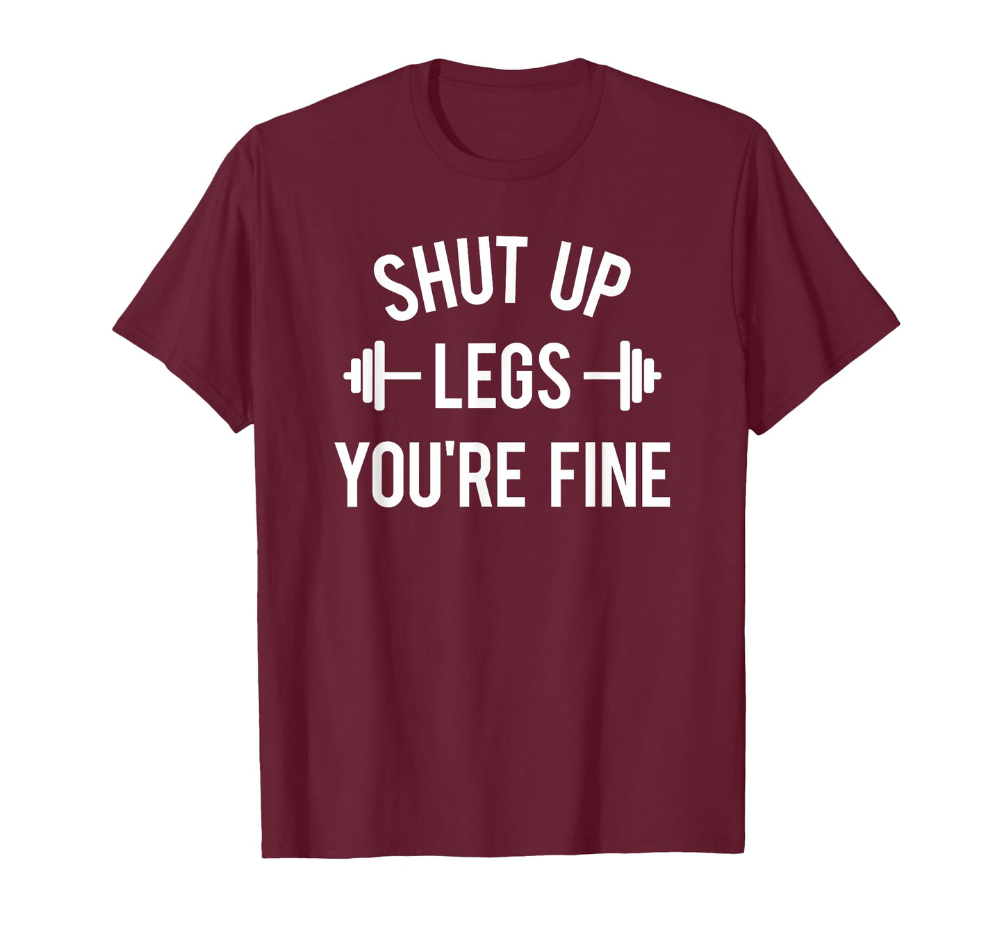 Shut Up Legs You're Fine Funny Squat Workout Weightlifting T-Shirt