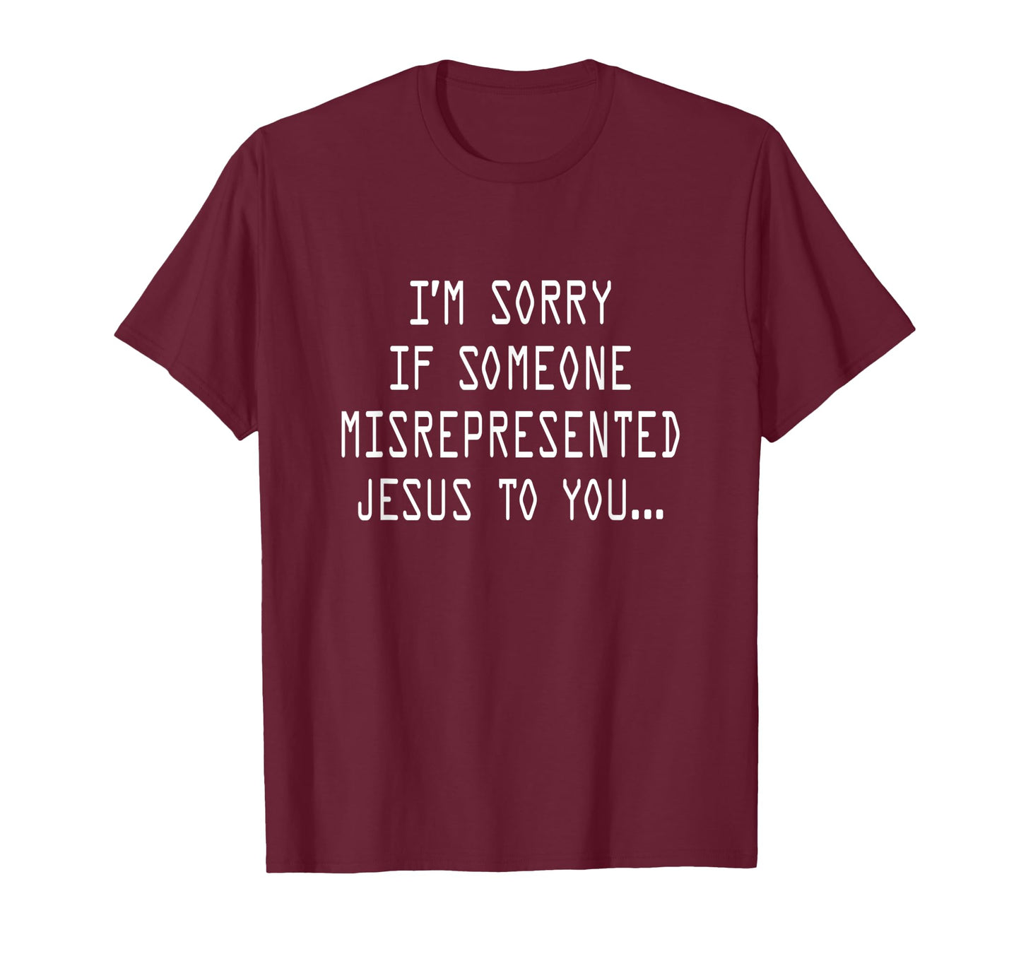 I’m Sorry If Someone Misrepresented Jesus To You T-Shirt