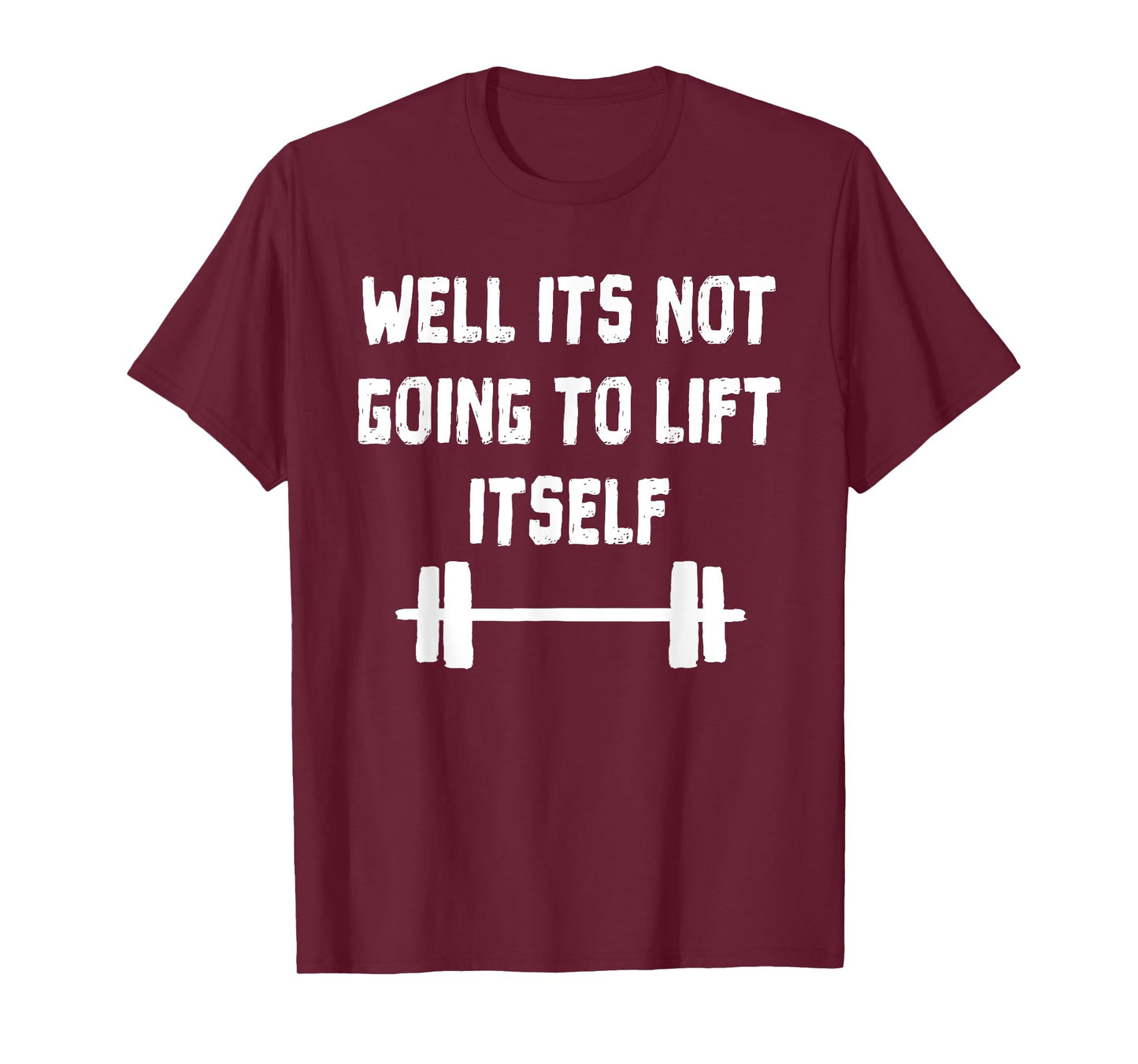 Well its not going to lift itself Shirt Fitness Lift Weights T-Shirt