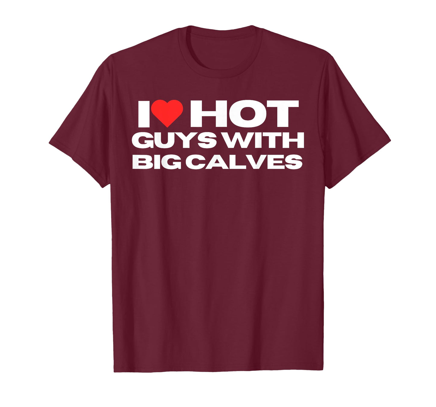 I Love Hot Guys With Big Calves Funny Mom Wife Girlfriend T-Shirt