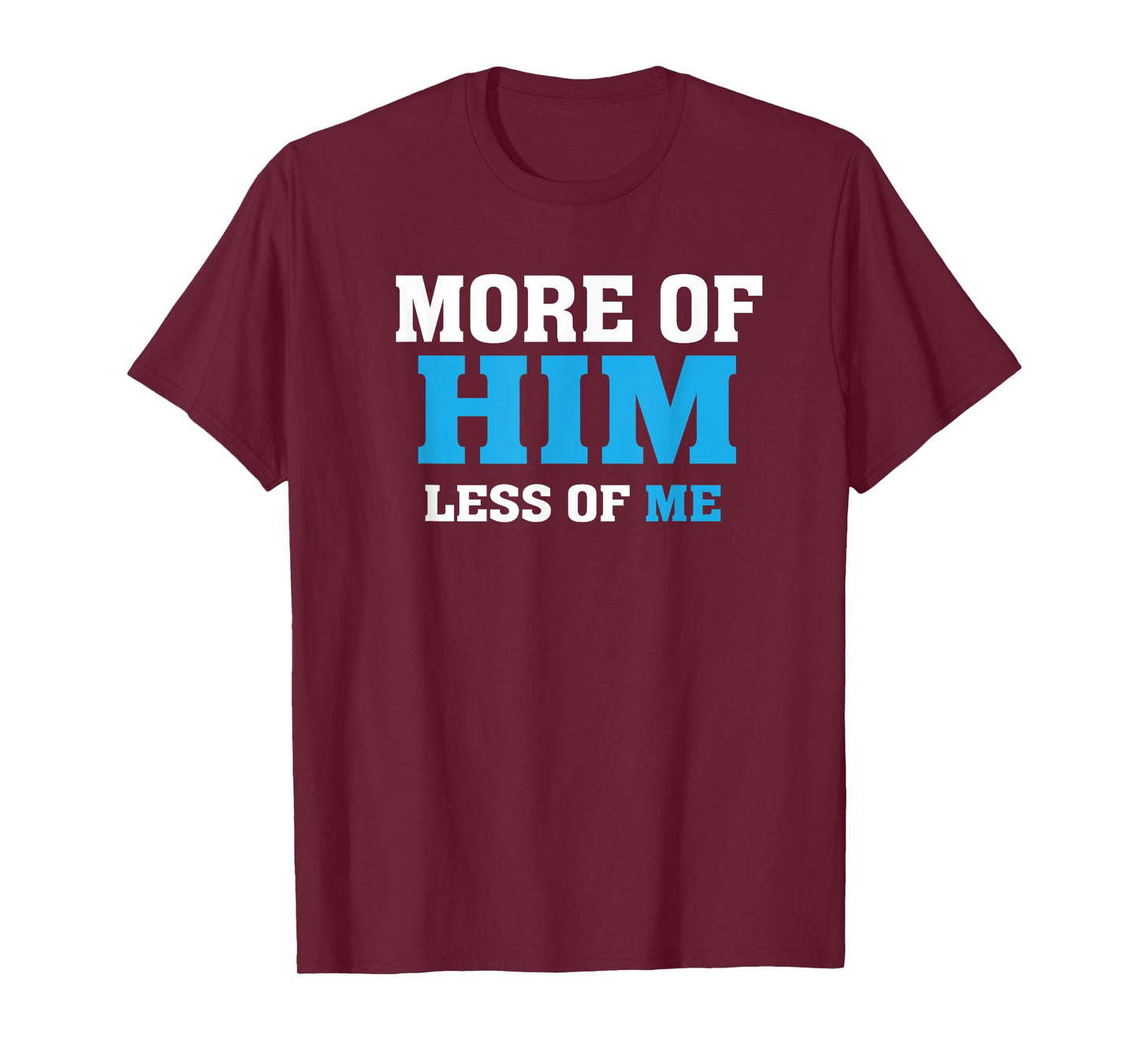 More of Him - Less of Me - Christian T-Shirt