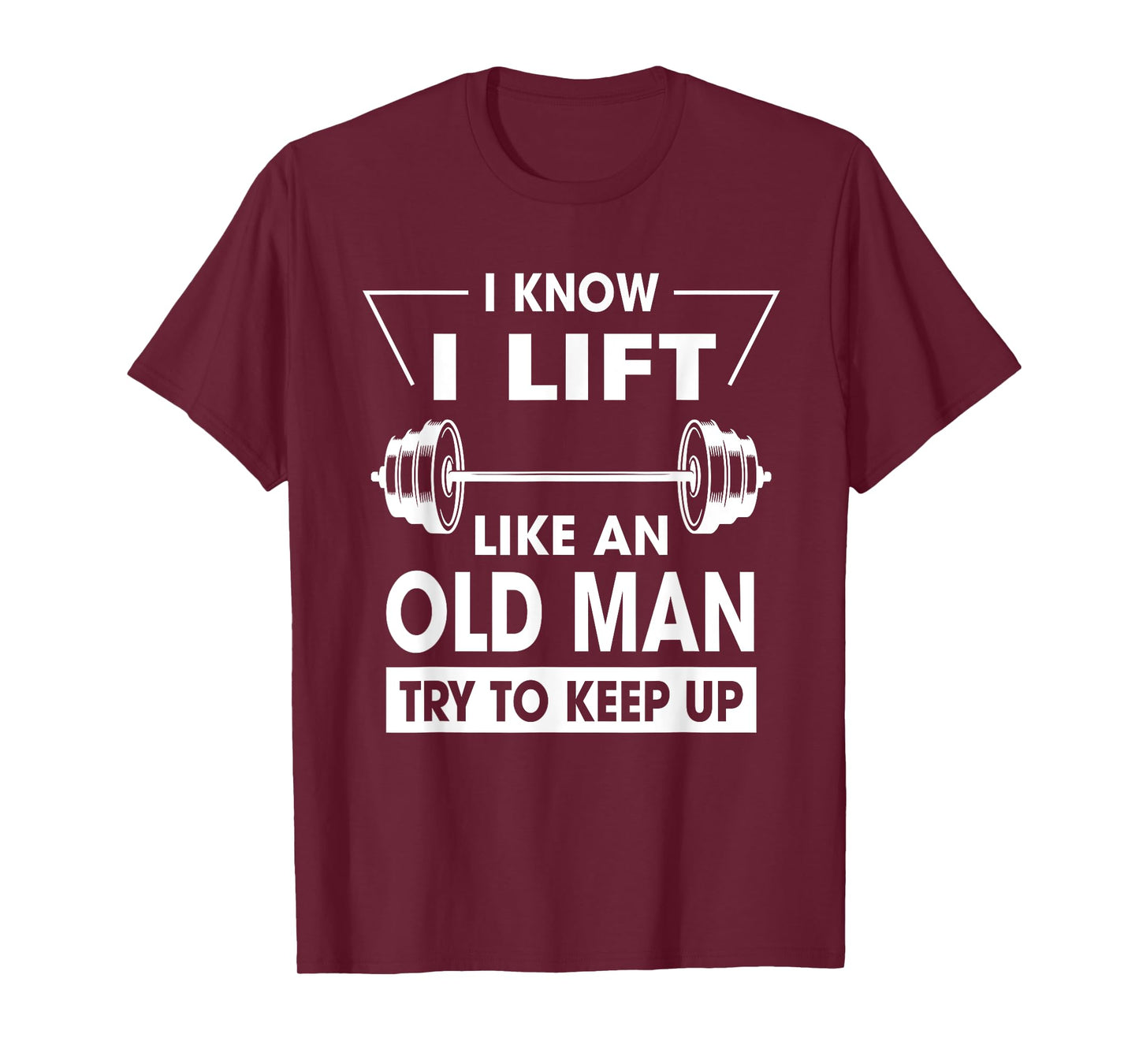 I Know I Lift Like An Old Man Try To Keep Up Funny Shirt T-Shirt