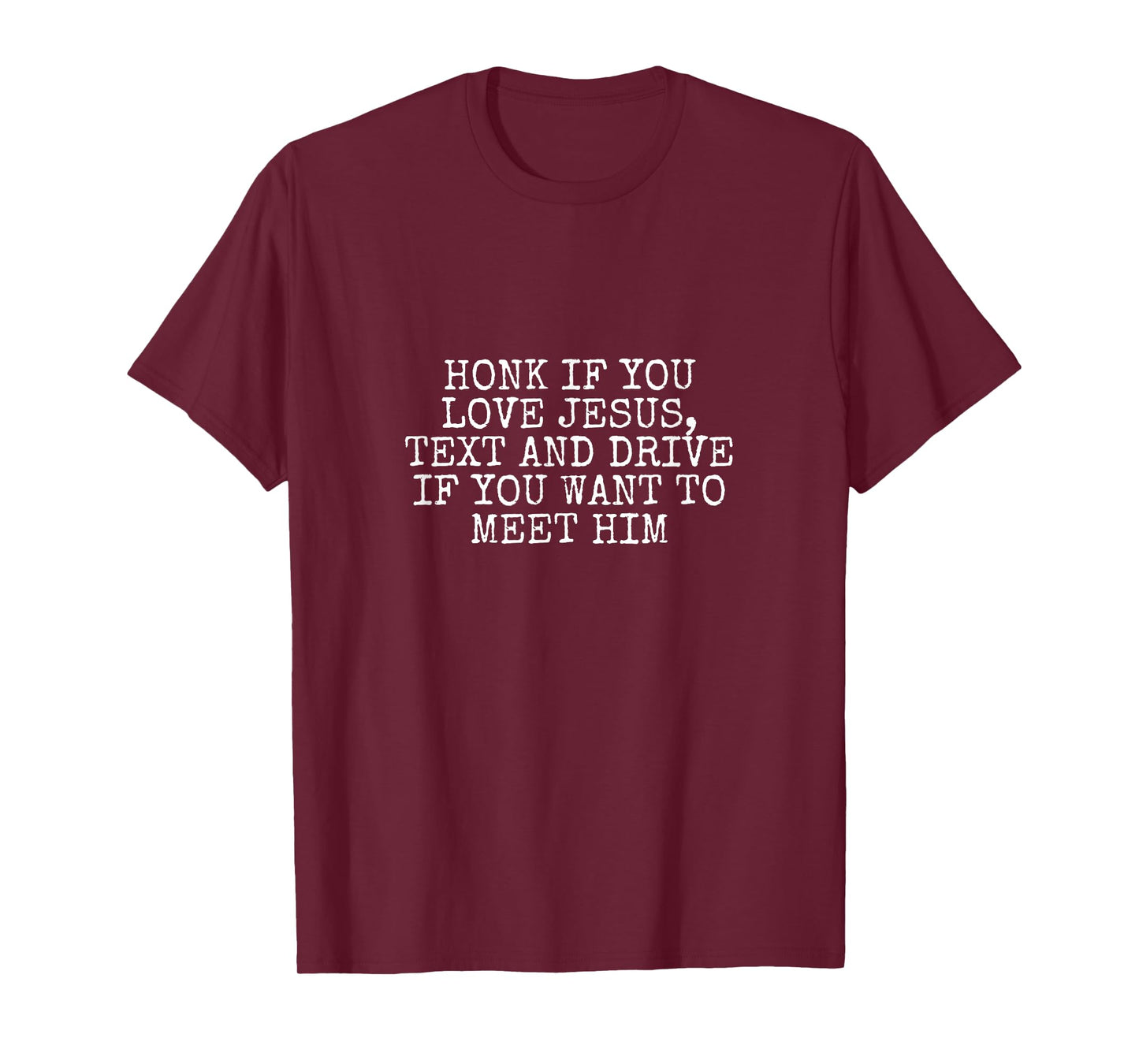 Honk If You Love Jesus, Text and Drive If You Want Meet Him T-Shirt