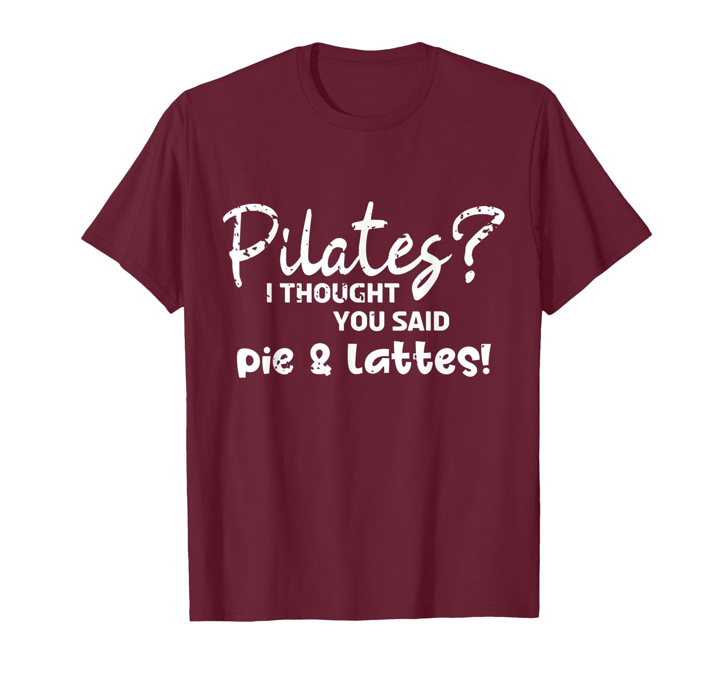Pilates I Thought You Said Pie And Lattes Gym Junkies Funny T-Shirt