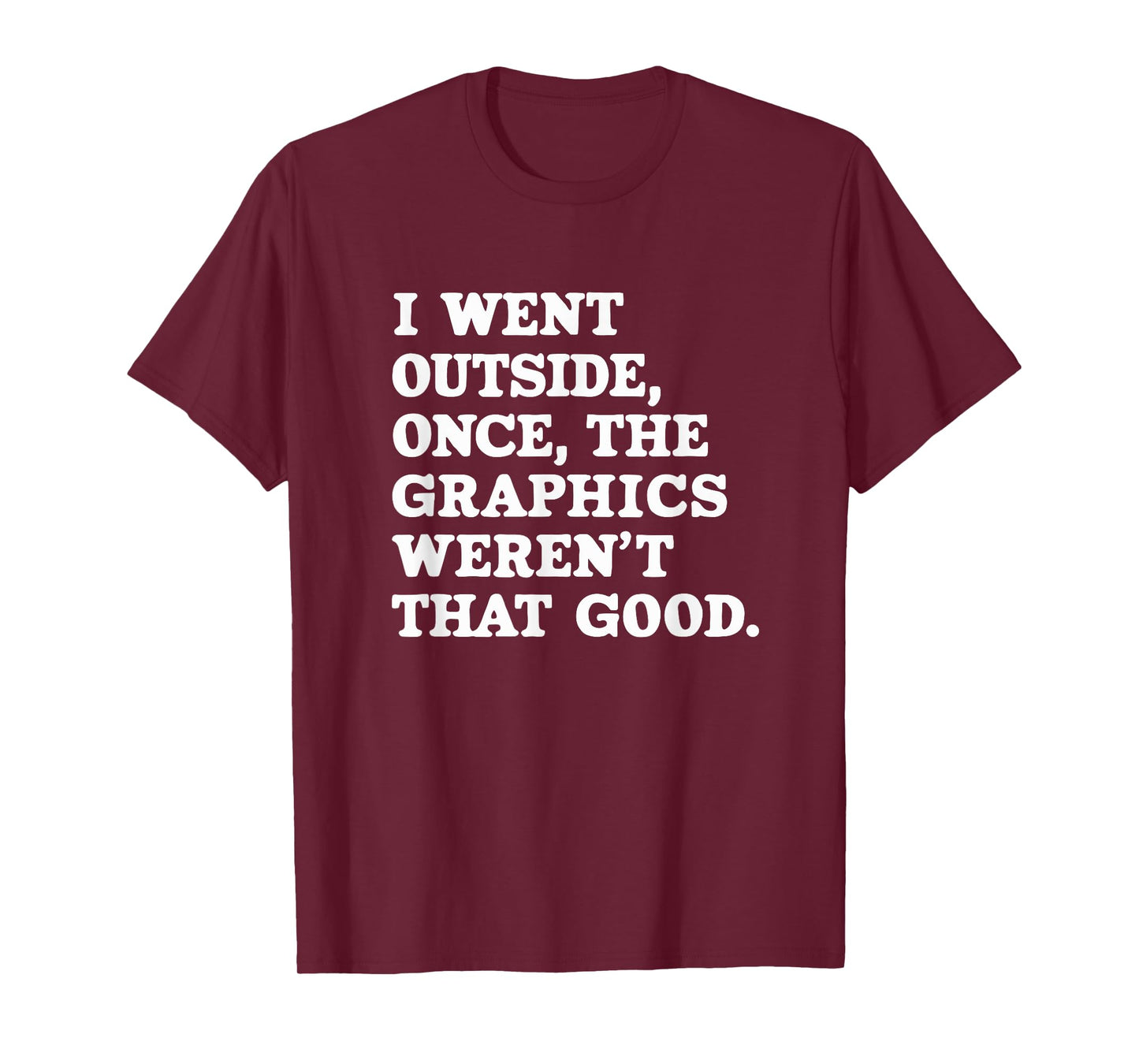 I Went Outside Once The Graphics Weren't That Good Gamer T-Shirt