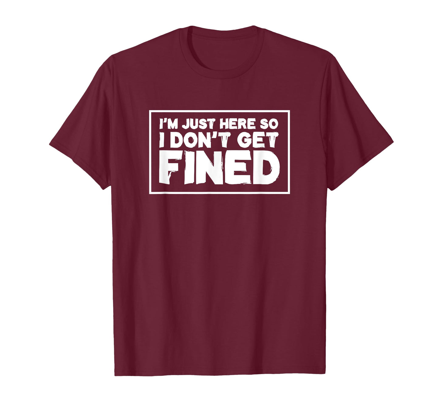 I'm Just Here So I Don't Get Fined T-Shirt