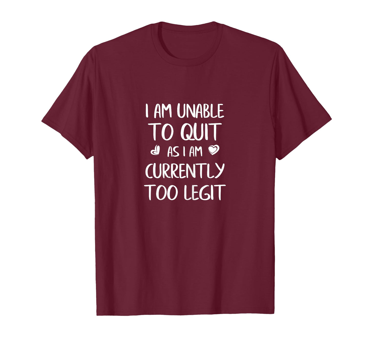 I'm Unable To Quit As I Am Currently Too Legit Funny Quote T-Shirt