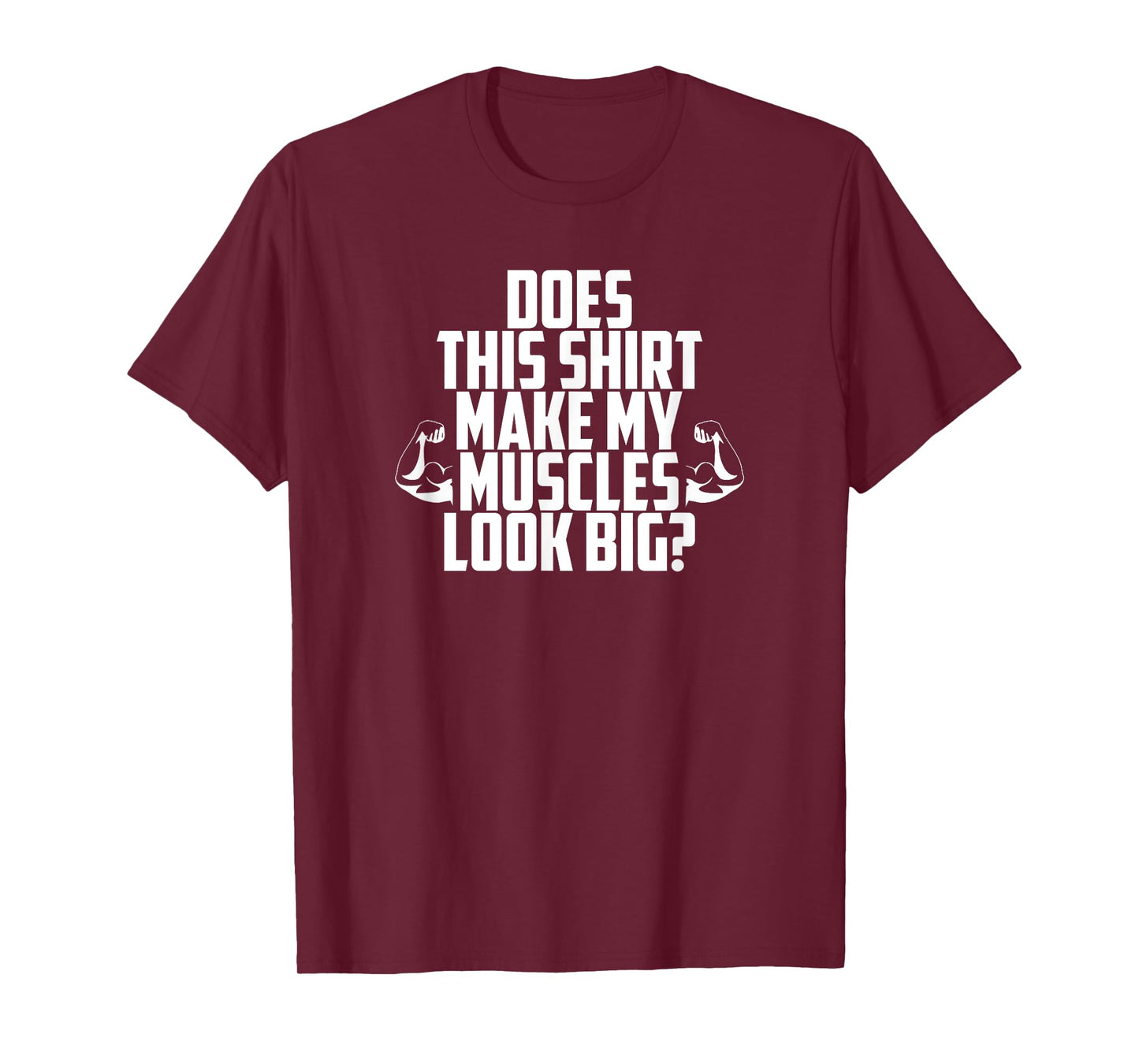 Does This Shirt Make My Muscles Look Big? T-Shirt Gym T-Shirt