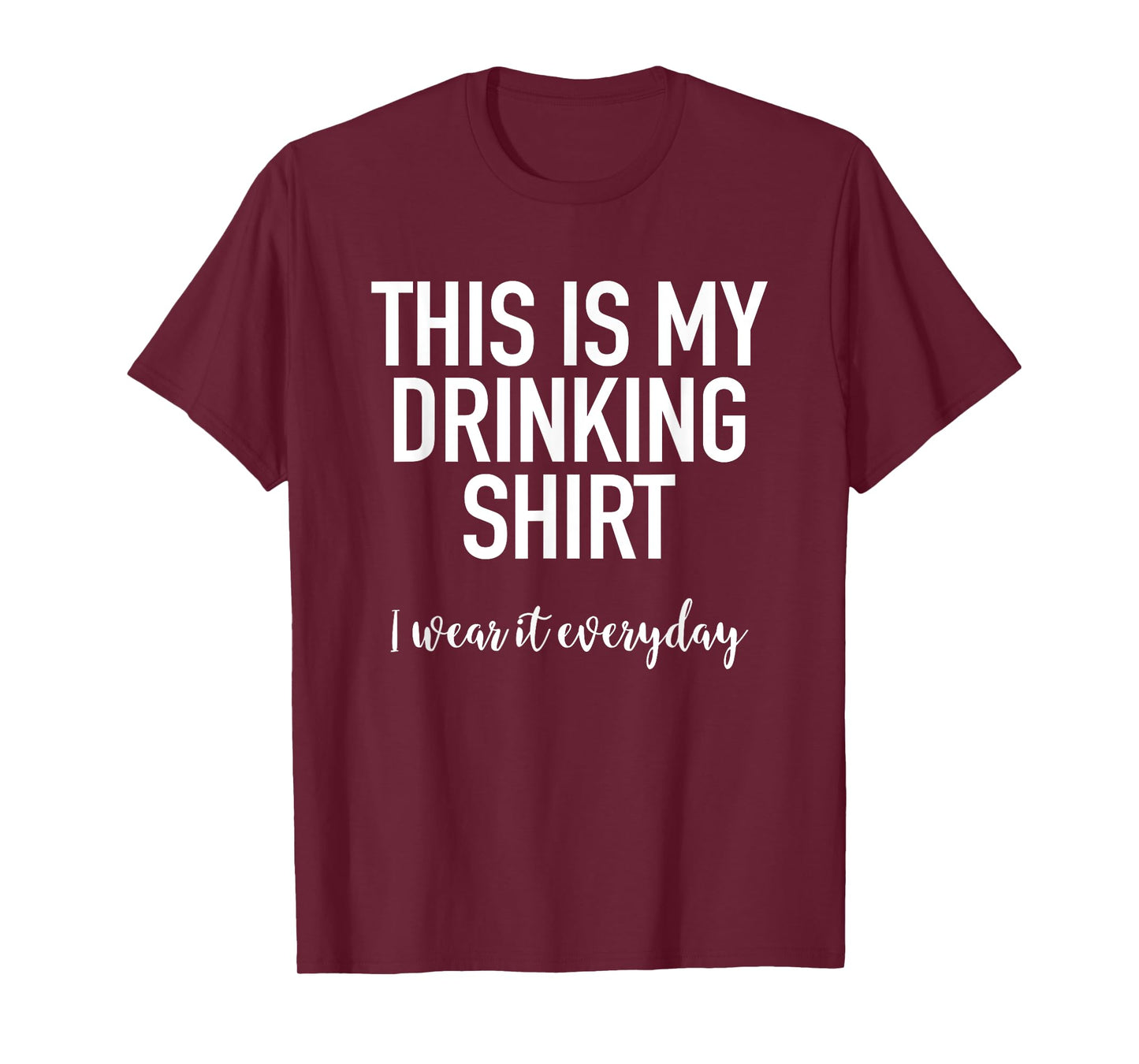 This Is My Drinking Shirt I Wear It Everyday - Funny T-Shirt T-Shirt