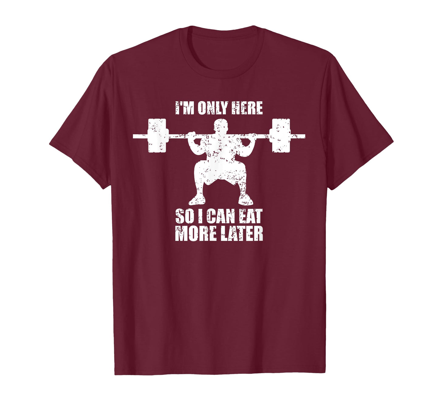 Im Only Here So I Can Eat More Later Gym T-Shirt