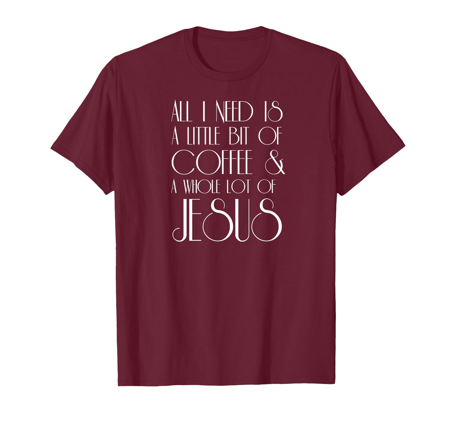 Coffee and Jesus T Shirt All I Need is a Little Whole Lot of T-Shirt