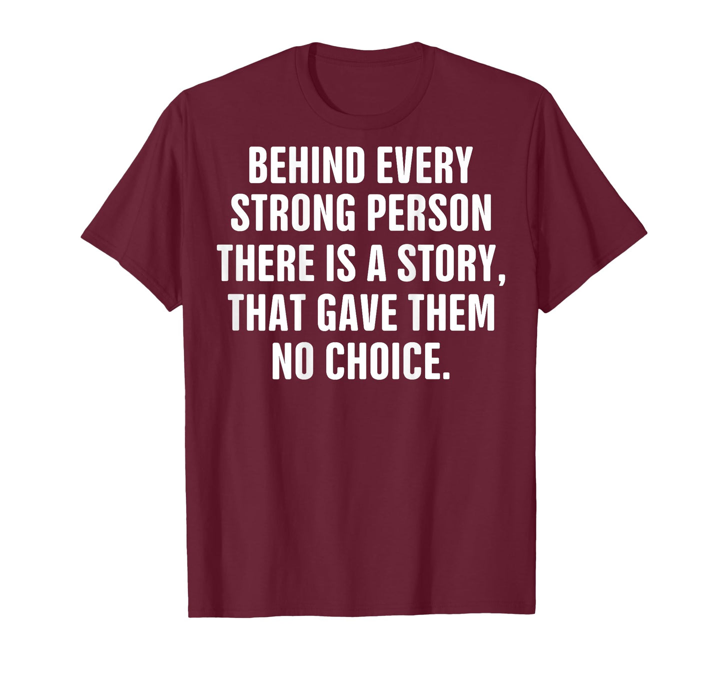 Behind Every Strong Person There Is A Story That Gave Them T-Shirt