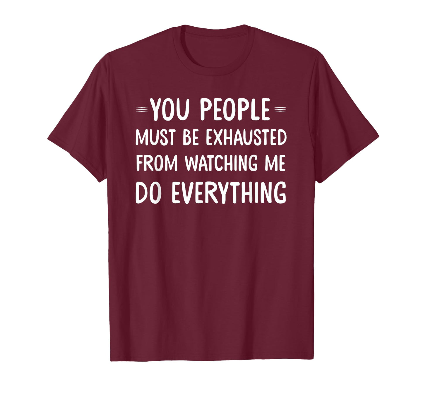 You People Must Be Exhausted From Watching Me Do Everything T-Shirt