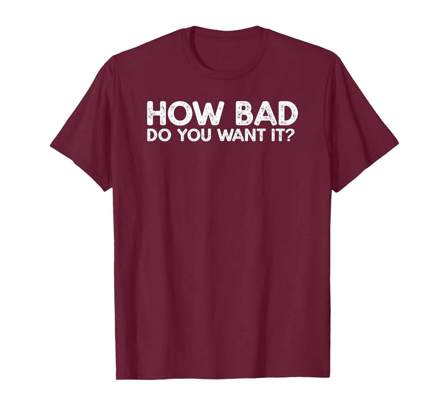 How Bad Do You Want It? Gift T-Shirt