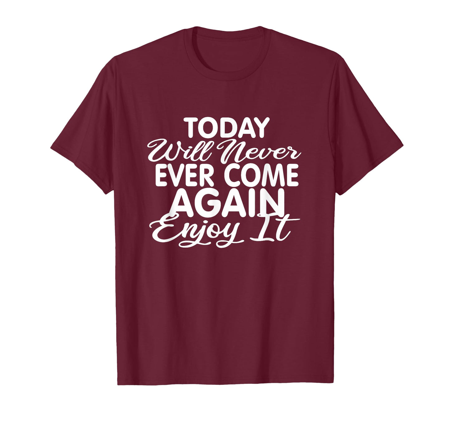 Today will never ever come again: Life motto Enjoy life T-Shirt