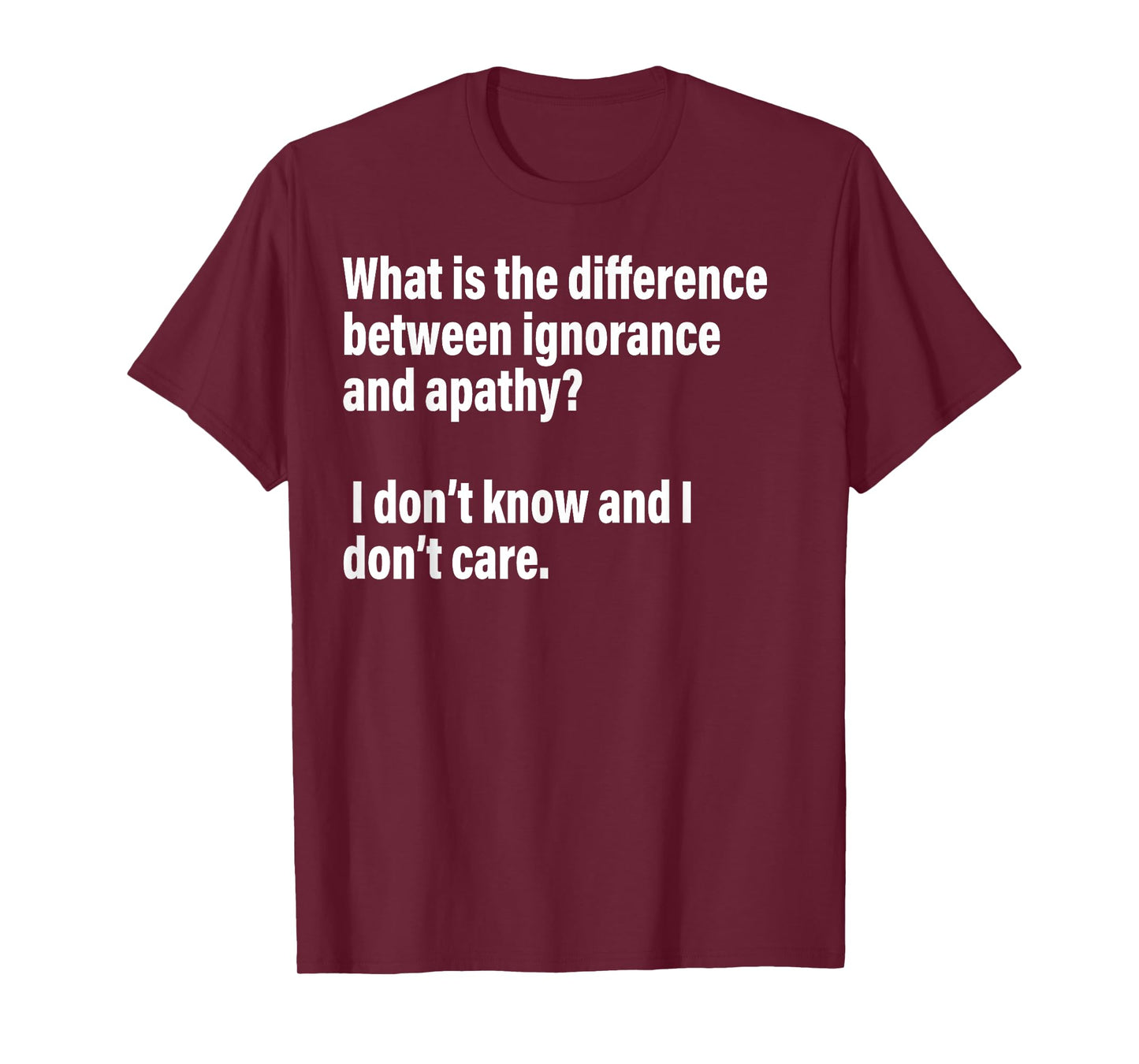 Difference Between Ignorance And Apathy?I Don't Know or Care T-Shirt