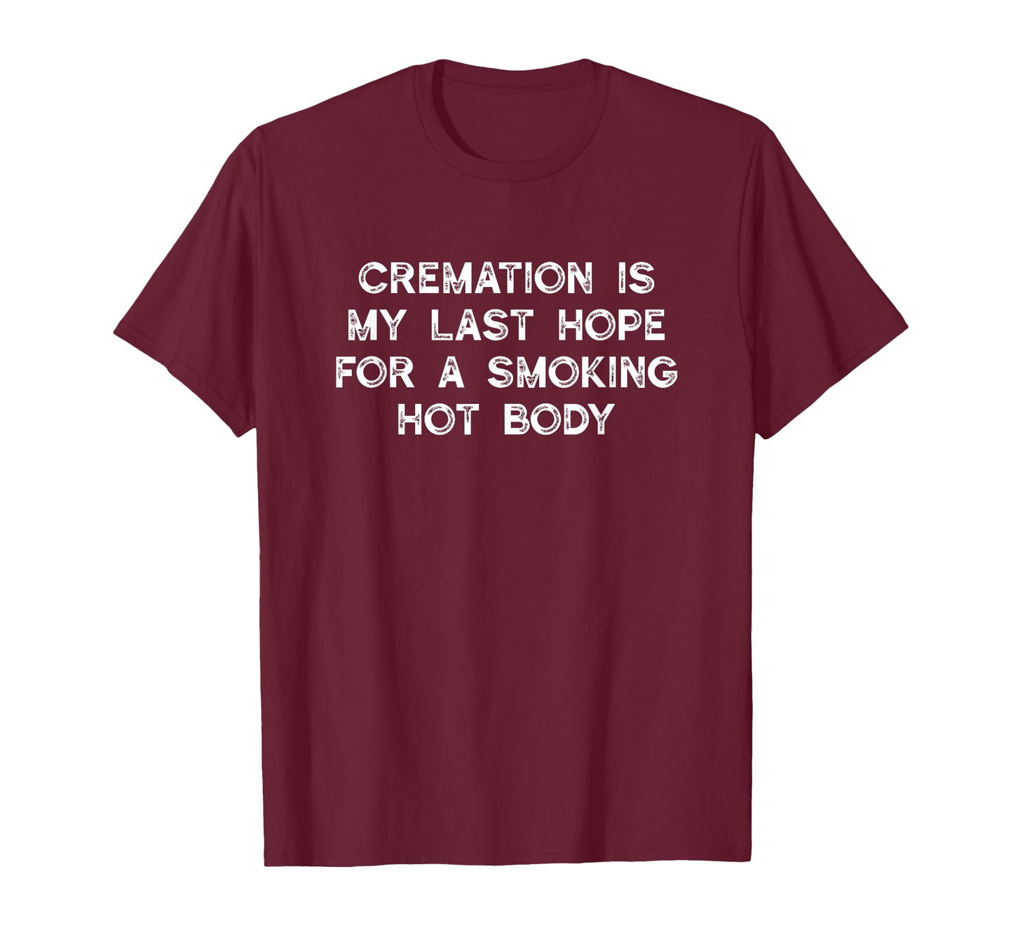 Cremation Is My Last Hope For A Smoking Hot Body T-Shirt