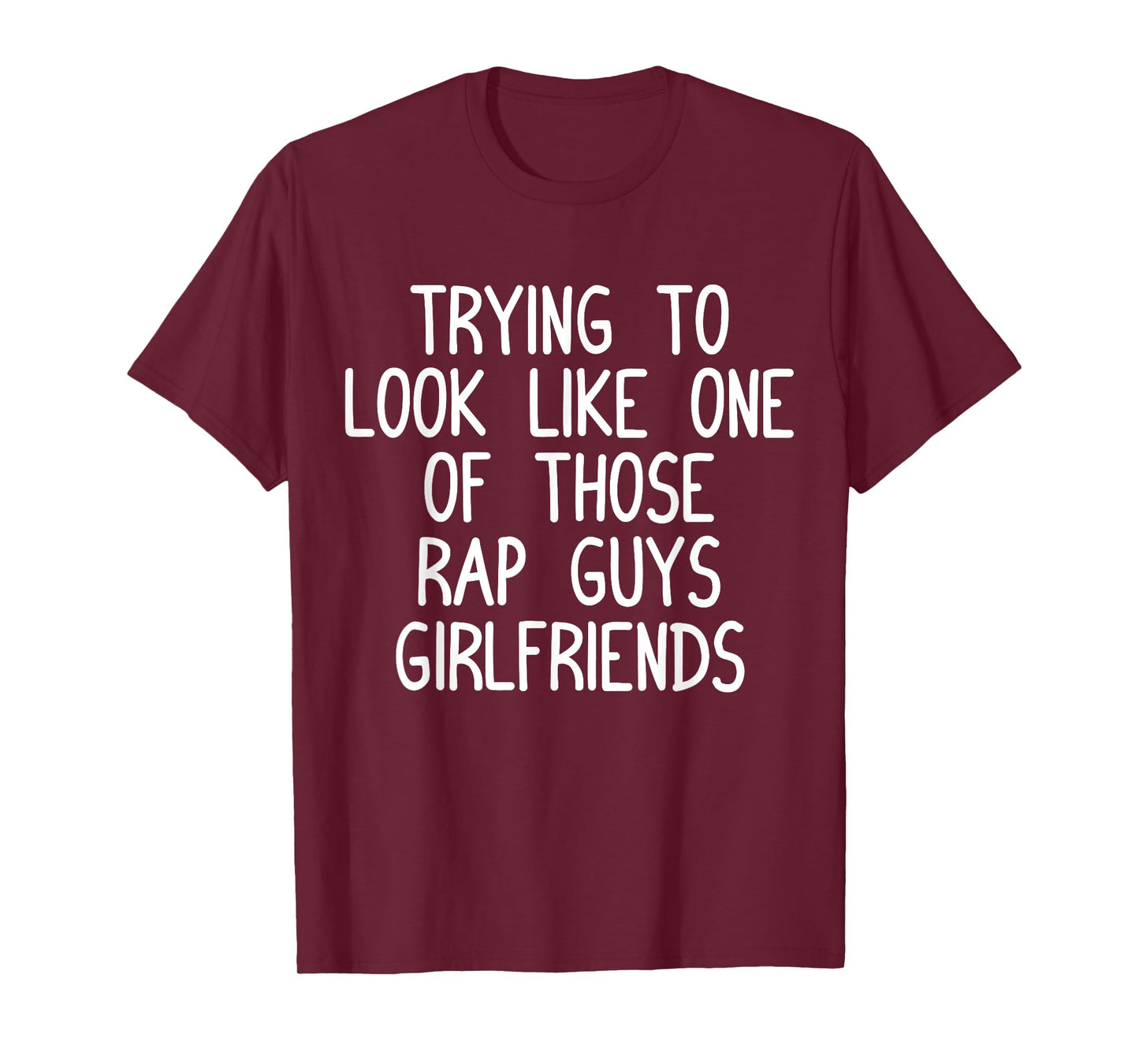 Trying to Look Like One Of Those Rap Guys Girlfriends Shirt T-Shirt