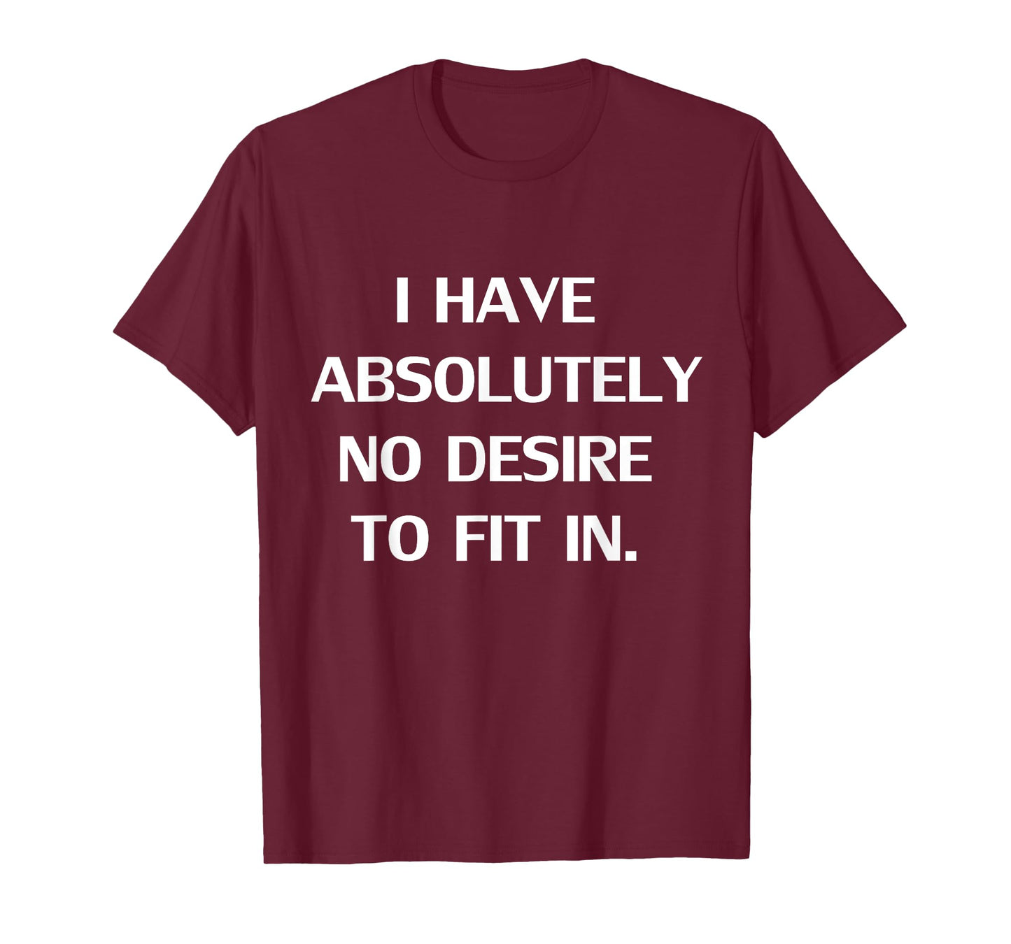 Funny I Have Absolutely No Desire To Fit In Gift T-Shirt