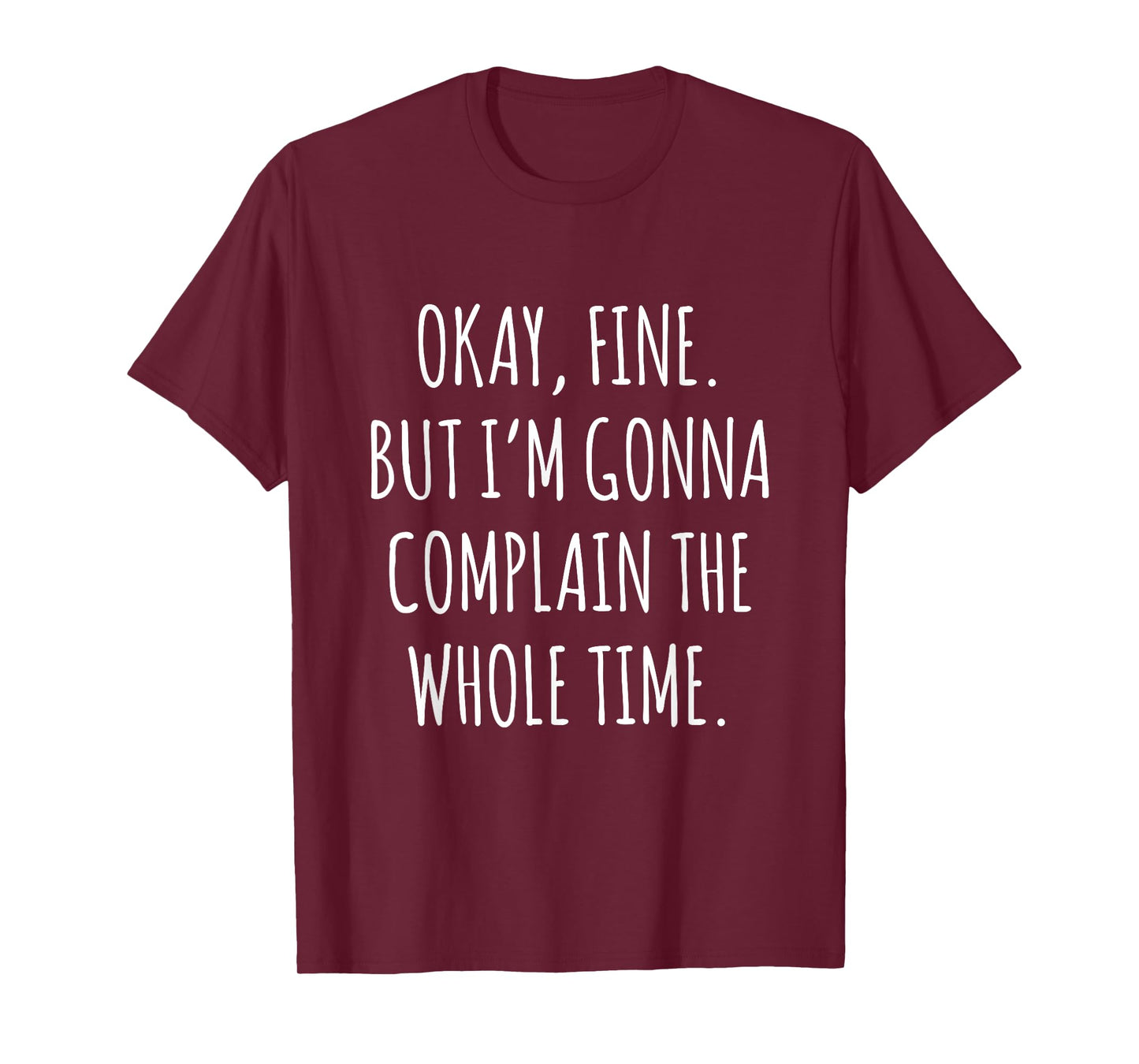 Okay Fine But I am Gonna Complain The Whole Time T-Shirt