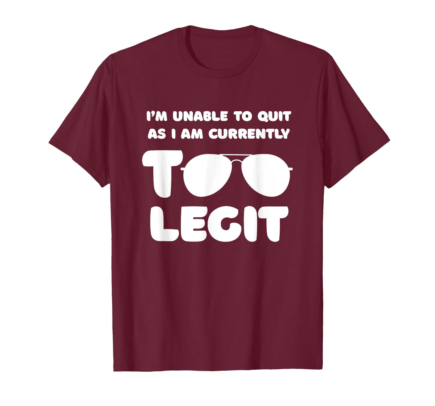 I'm Unable To Quit As I Am Currently Too Legit Funny Quote T-Shirt