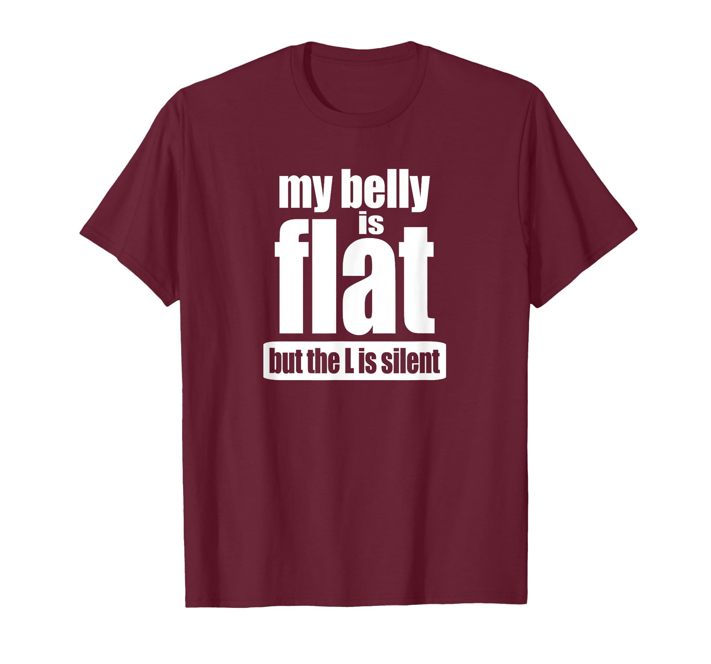 My Belly Is Flat But The L Is Silent T Shirt T-Shirt