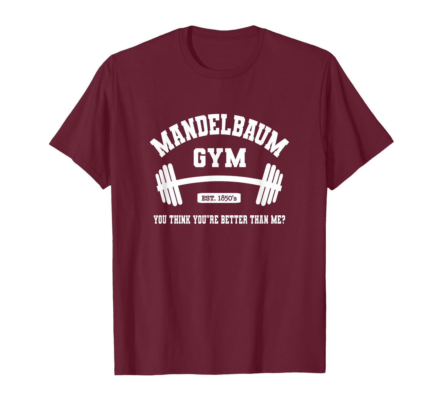 Mandelbaum Gym You Think You're Better Than Me? T-Shirt