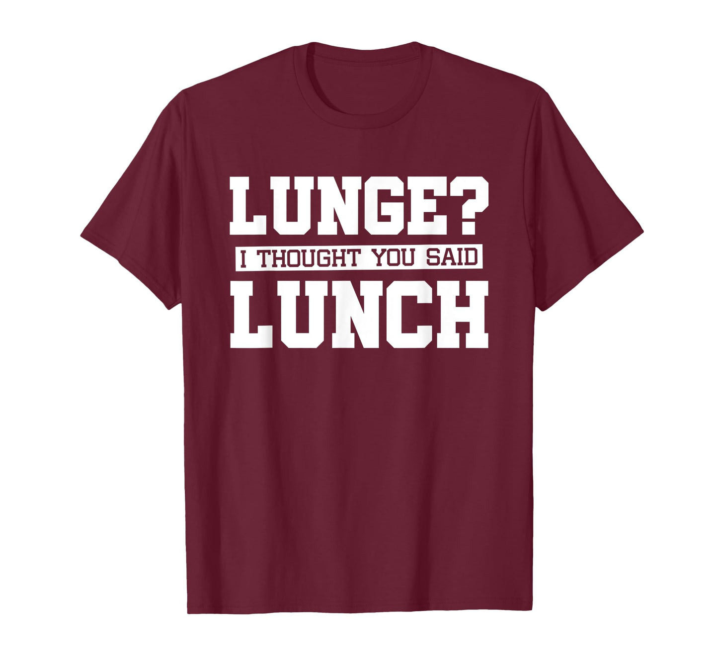 Lunge I Thought You Said Lunch-Funny Gym Workout T-Shirt