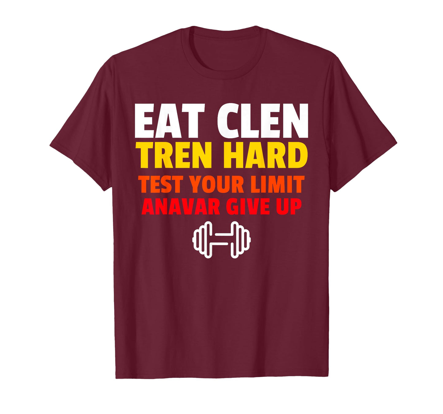 Eat Clen, Tren Hard, Test Your Limit, Anavar Give Up T-Shirt
