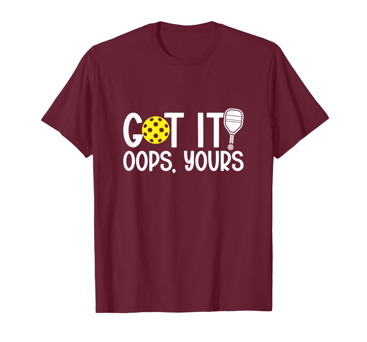 Got It Oops Yours Funny Pickleball Lovers T-Shirt
