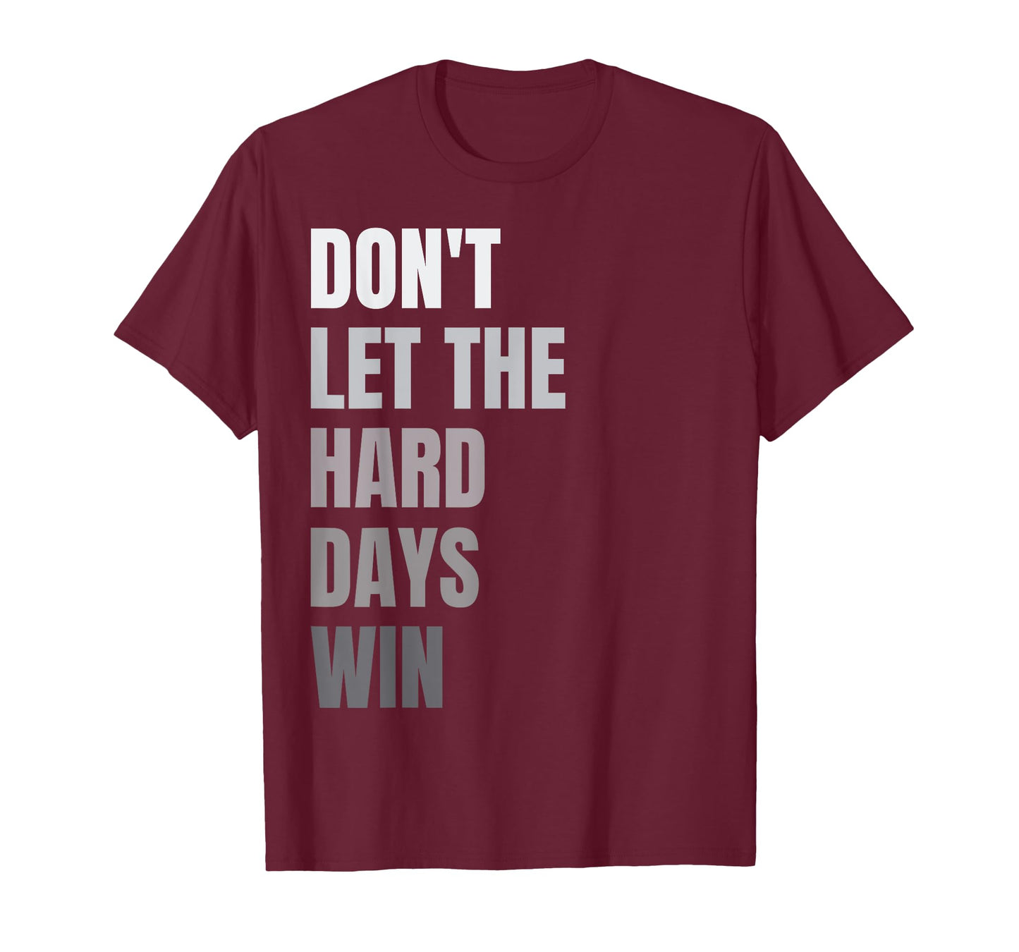 Don't Let The Hard Days Win Motivational Quote Inspiration T-Shirt