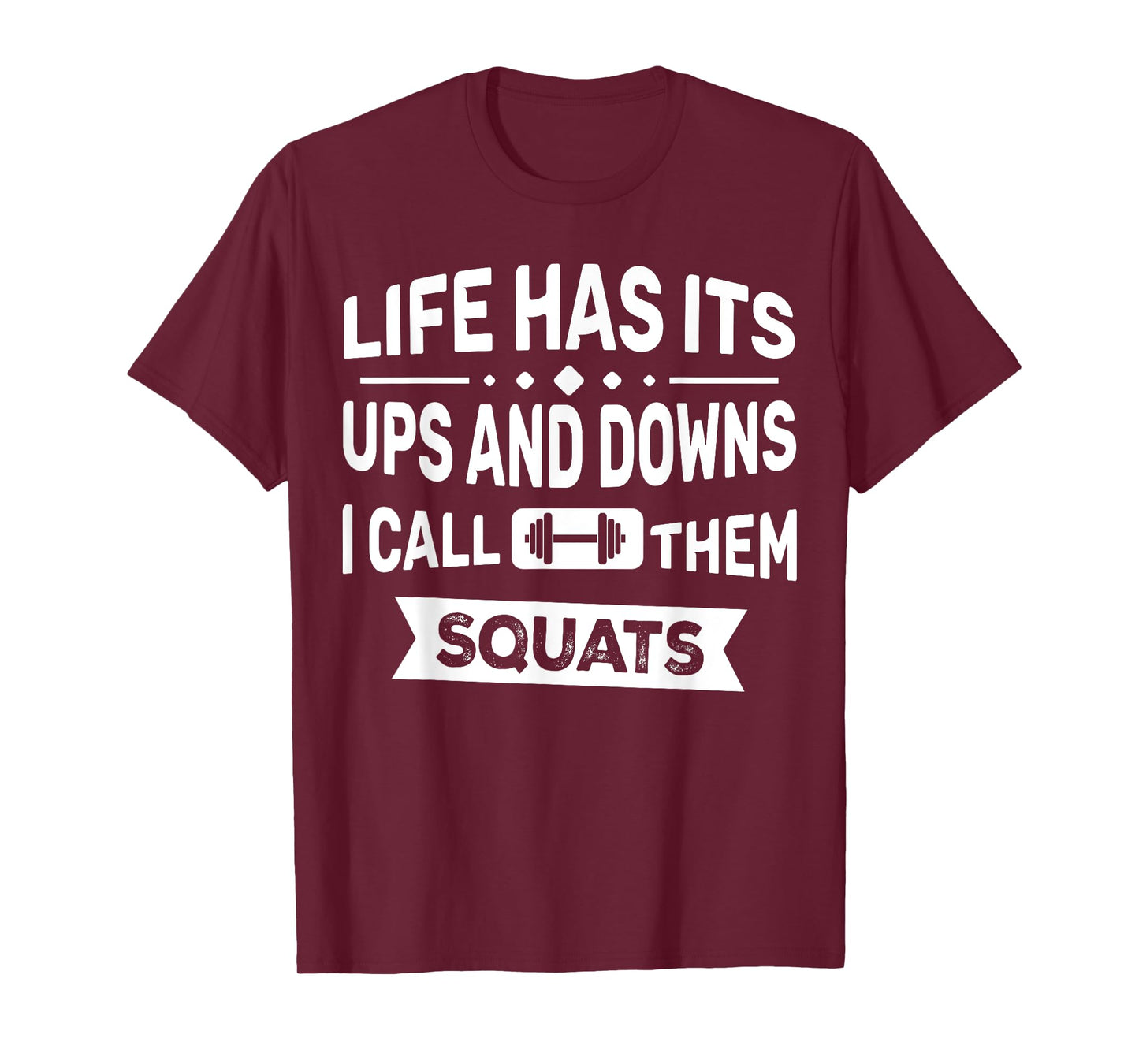 Life Has Its Ups And Downs I Call Them Squats Funny Gym T-Shirt