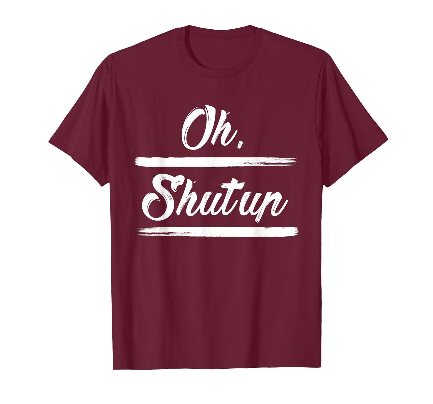 Sarcastic Quotes Oh, Shut Up for men and women. T-Shirt