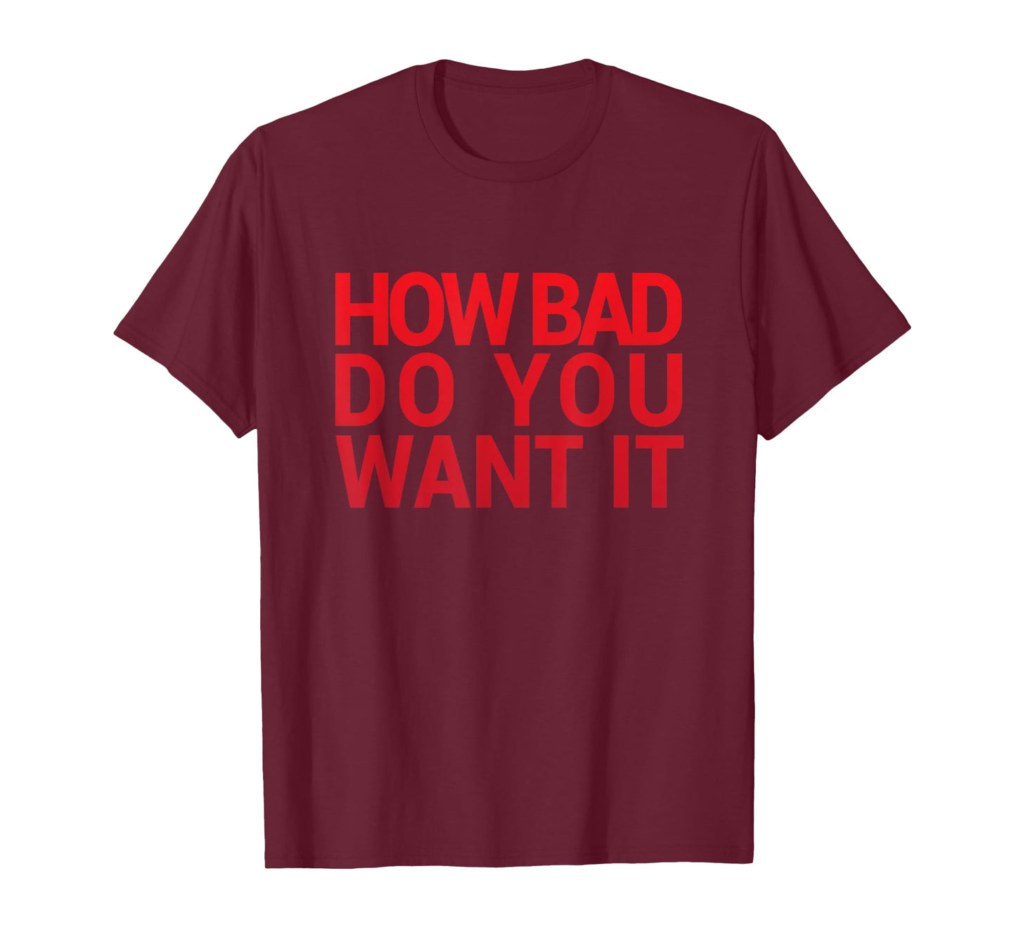 HOW BAD DO YOU WANT IT T SHIRT Gym Tee Exercise Tee T-Shirt