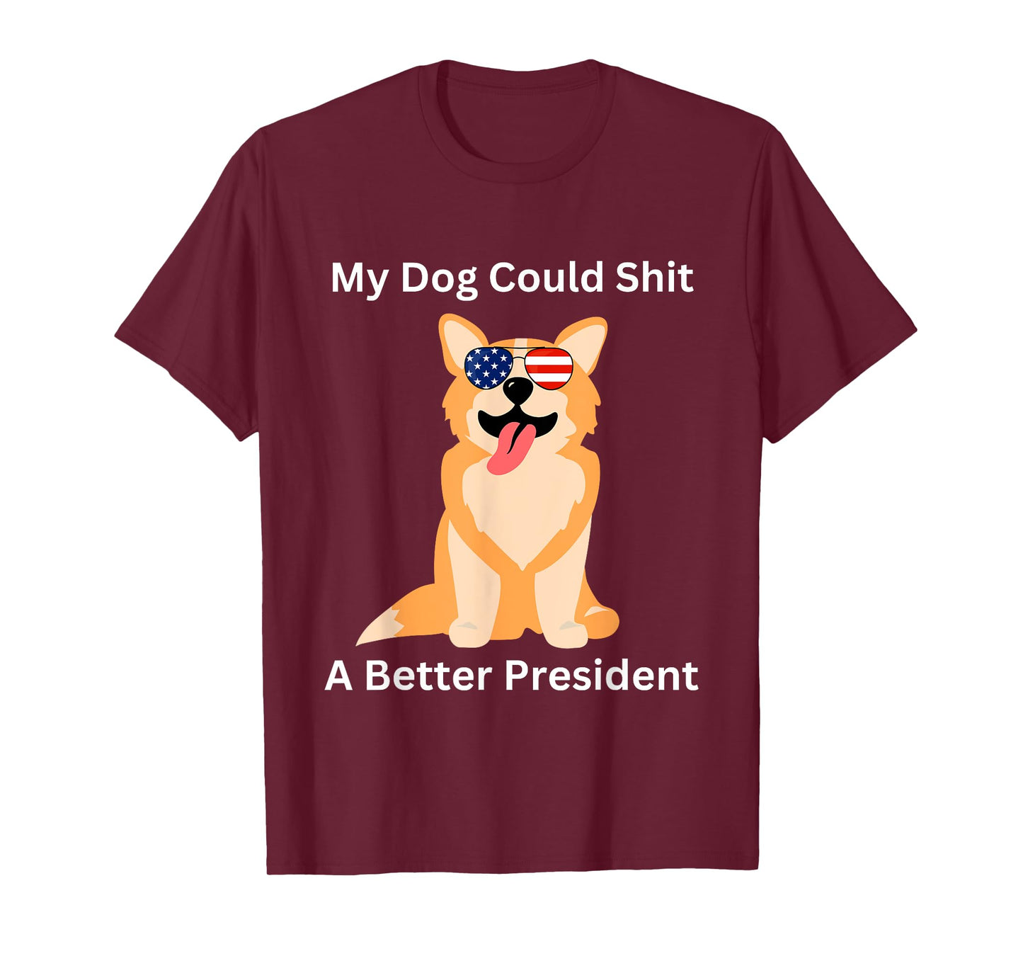 My Dog Could Shit A Better President - Funny Anti Trump Men Women T-Shirt
