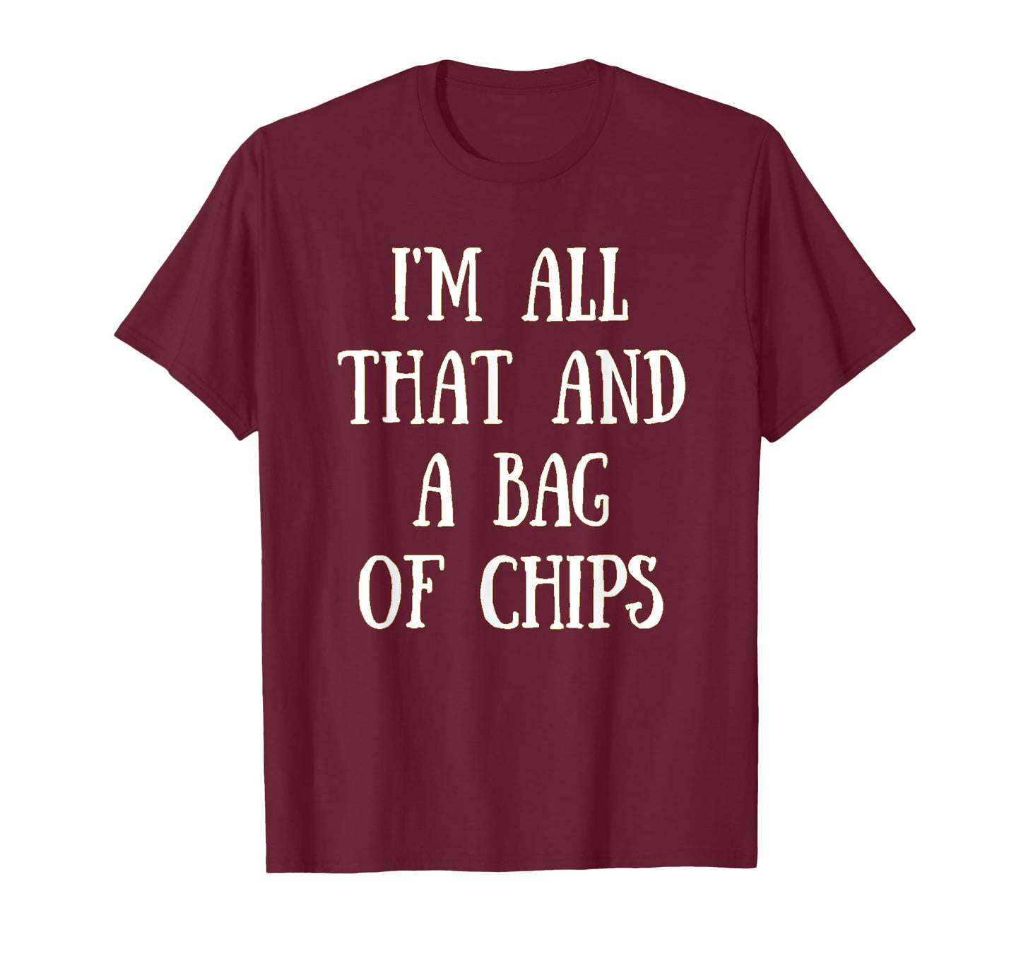 I'm All That, And A Bag Of Chips Funny Chip Eater Shirt T-Shirt
