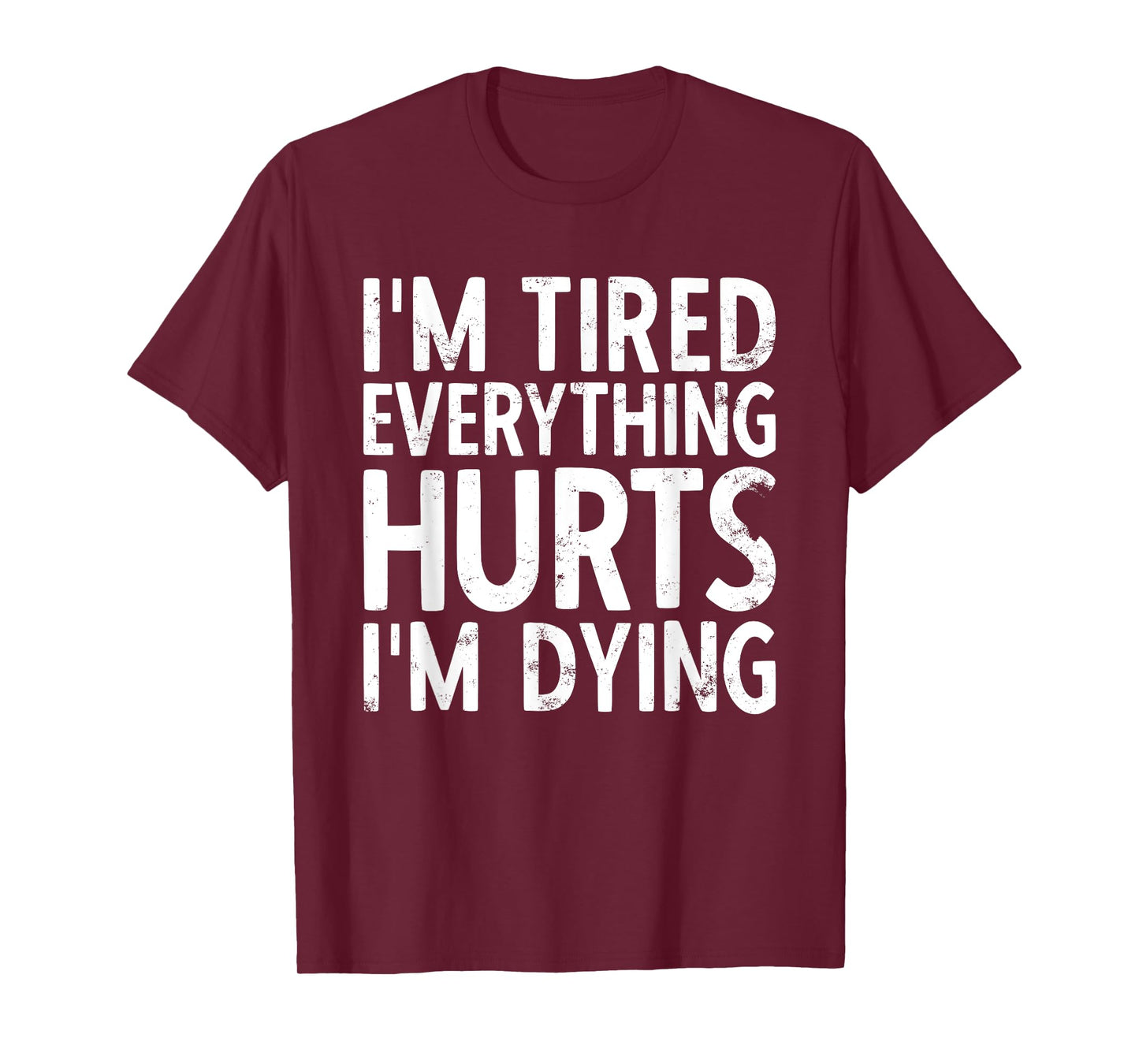 I'm Tired Everything Hurts & I'm Dying Weightlifting Workout T-Shirt
