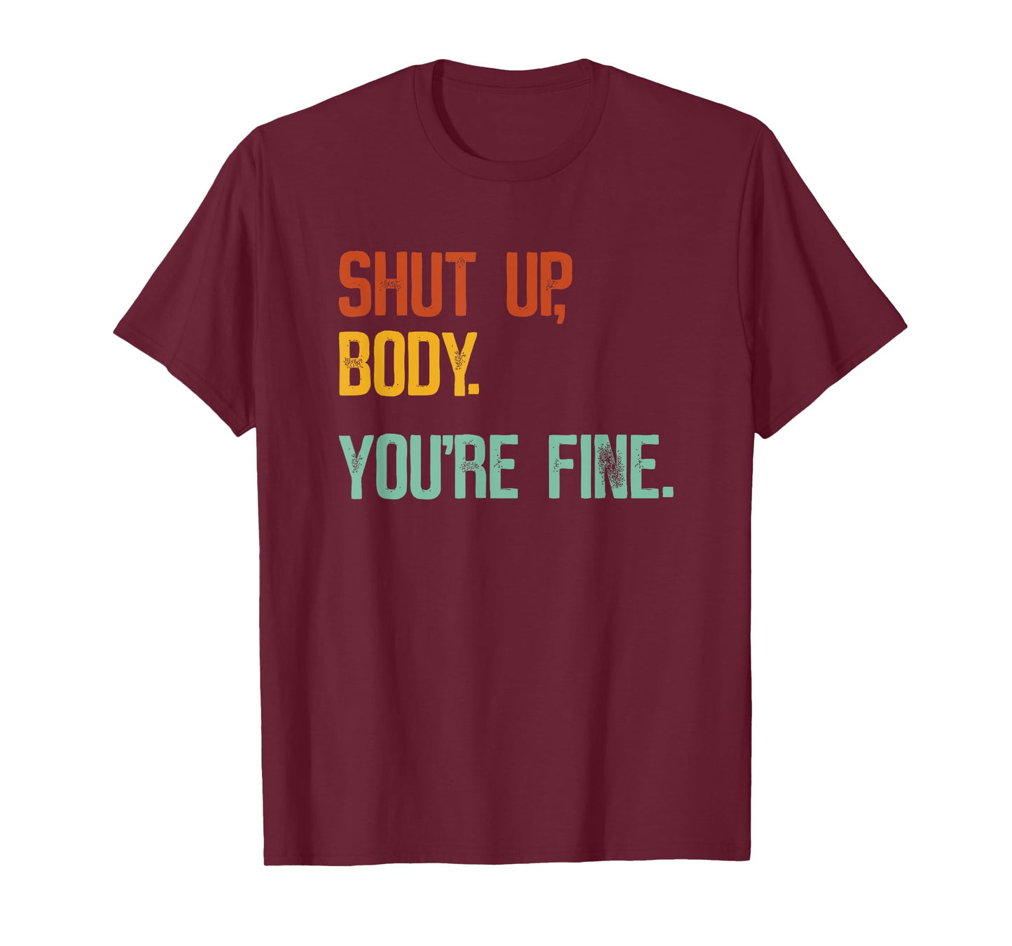 Shut Up Body You're Fine - Funny Athletic Gym Workout T-Shirt