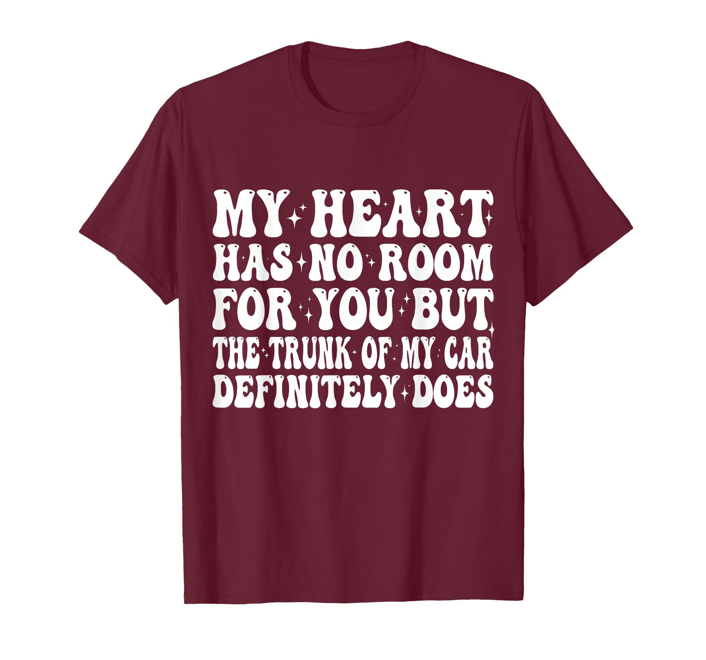 My Heart Has No Room For You But The Trunk Of My Car Does T-Shirt