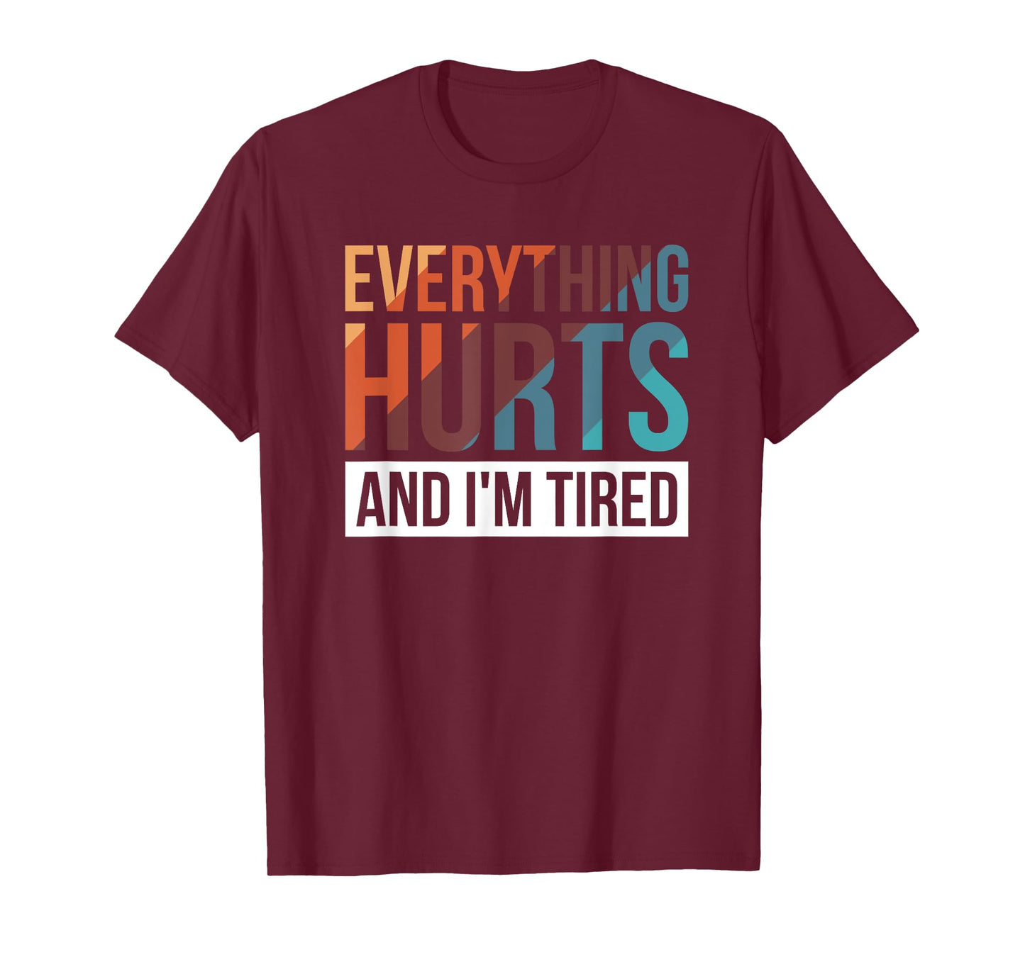 Everything Hurts And I'm Tired T-Shirt