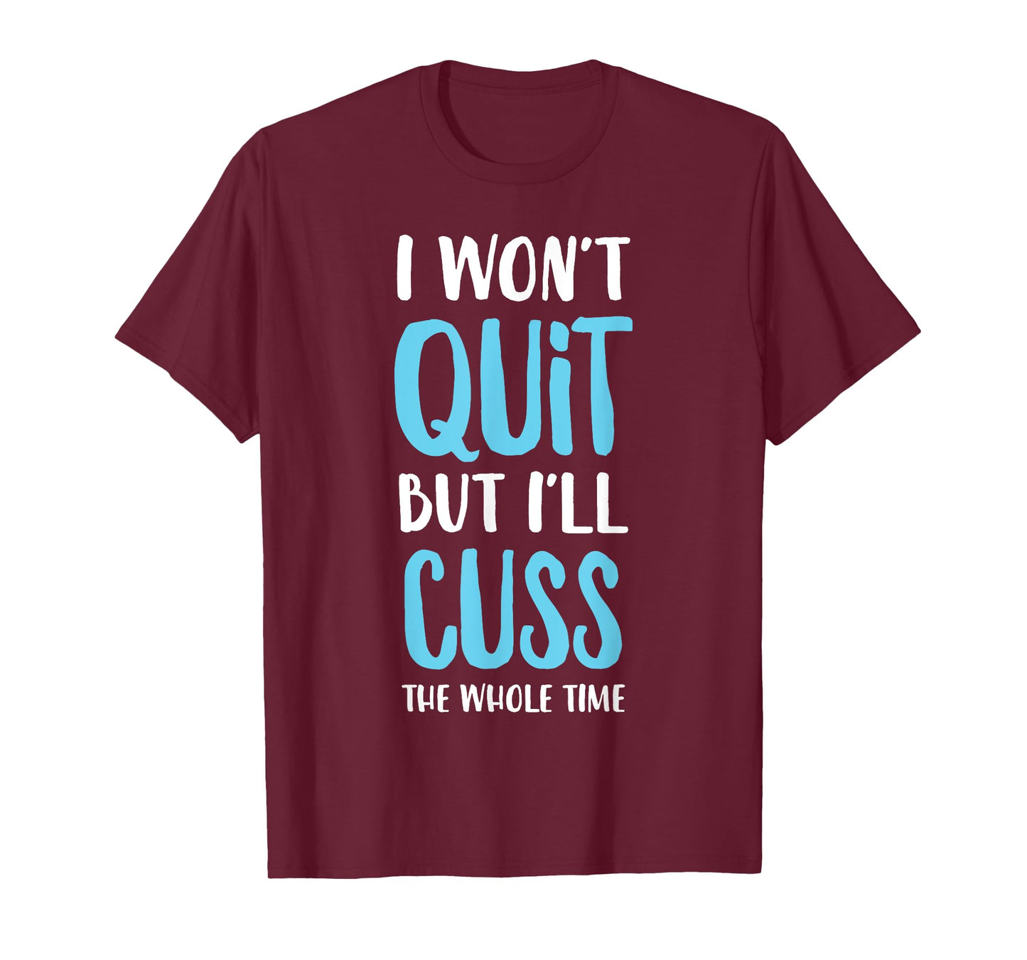 I Won't Quit But I'll Cuss The Whole Time Funny Gym T-Shirt