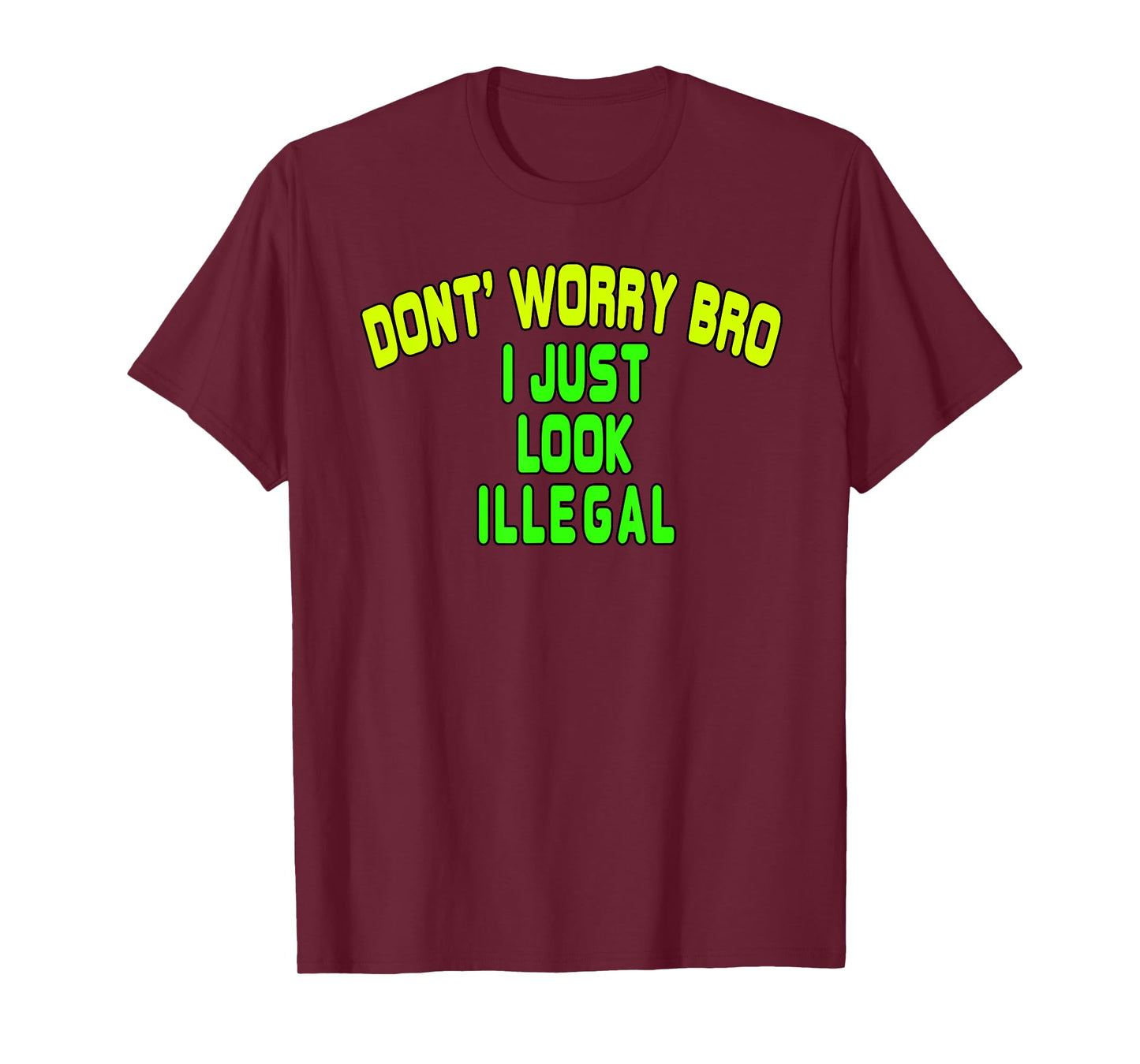 Trump Border Crossing Don't Worry Bro I Just Look Illegal T-Shirt