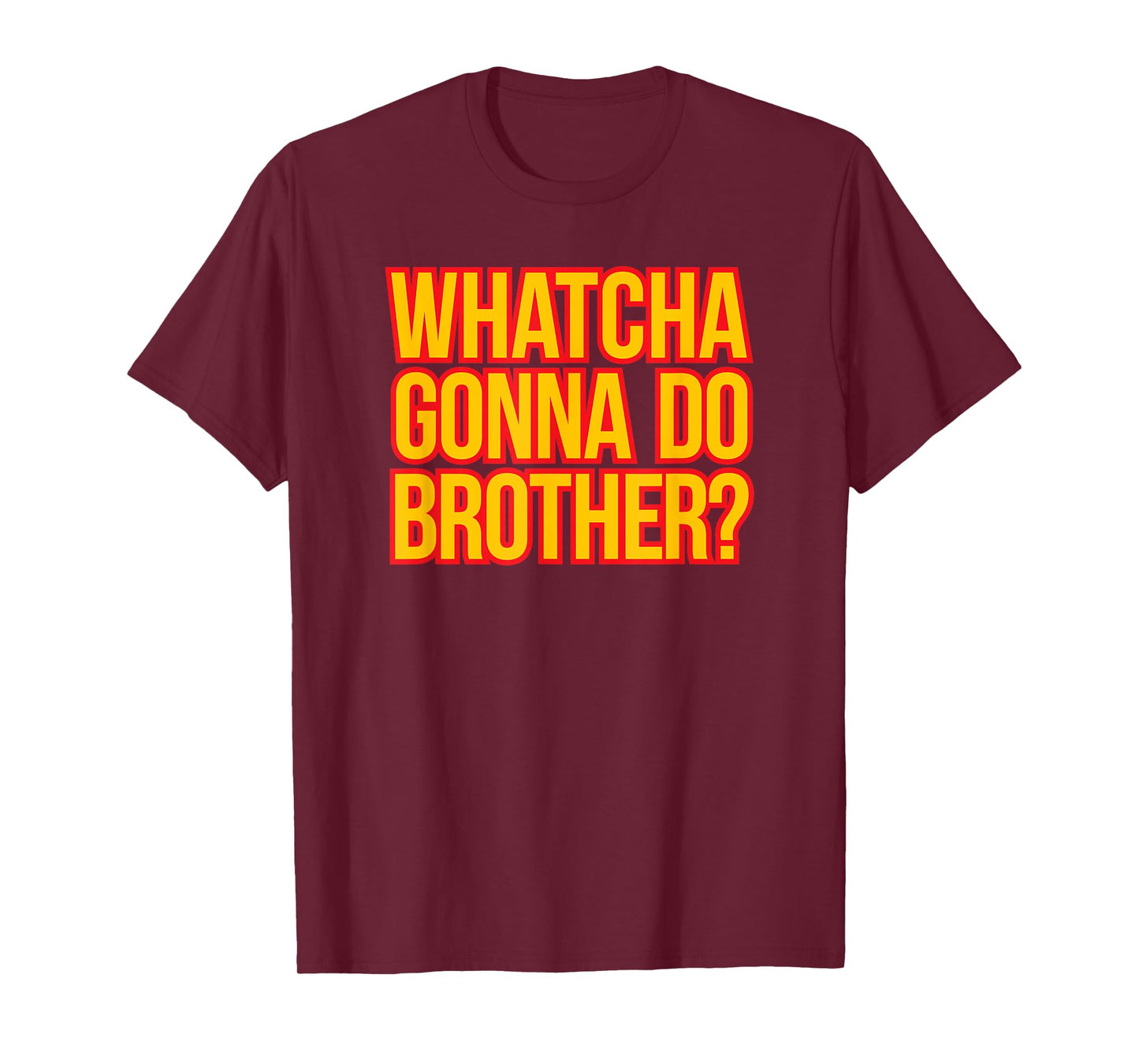 WHATCHA GONNA DO BROTHER - 80s wrestling fan hell yeah bro T-Shirt